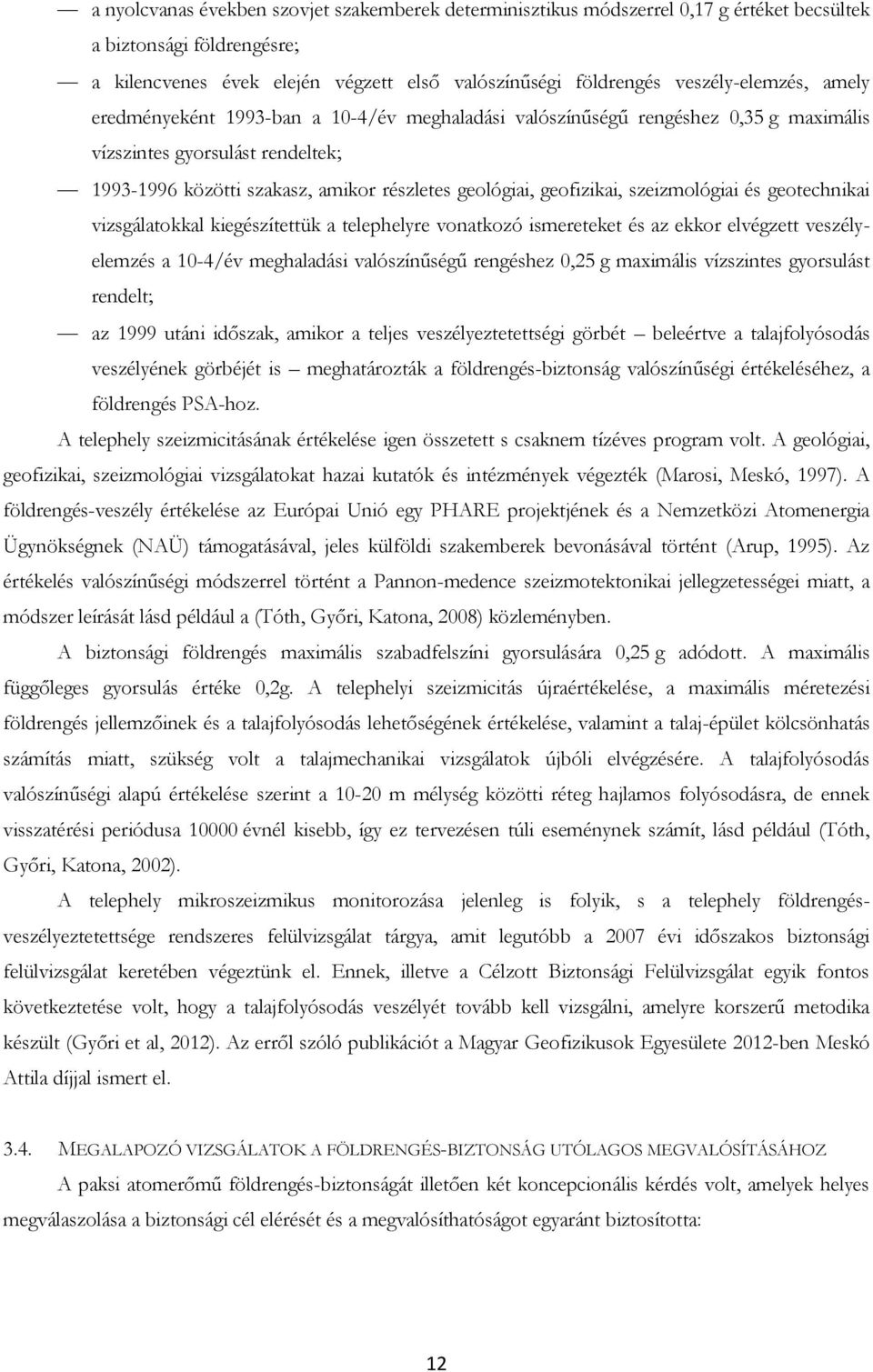geofizikai, szeizmológiai és geotechnikai vizsgálatokkal kiegészítettük a telephelyre vonatkozó ismereteket és az ekkor elvégzett veszélyelemzés a 10-4/év meghaladási valószínűségű rengéshez 0,25 g