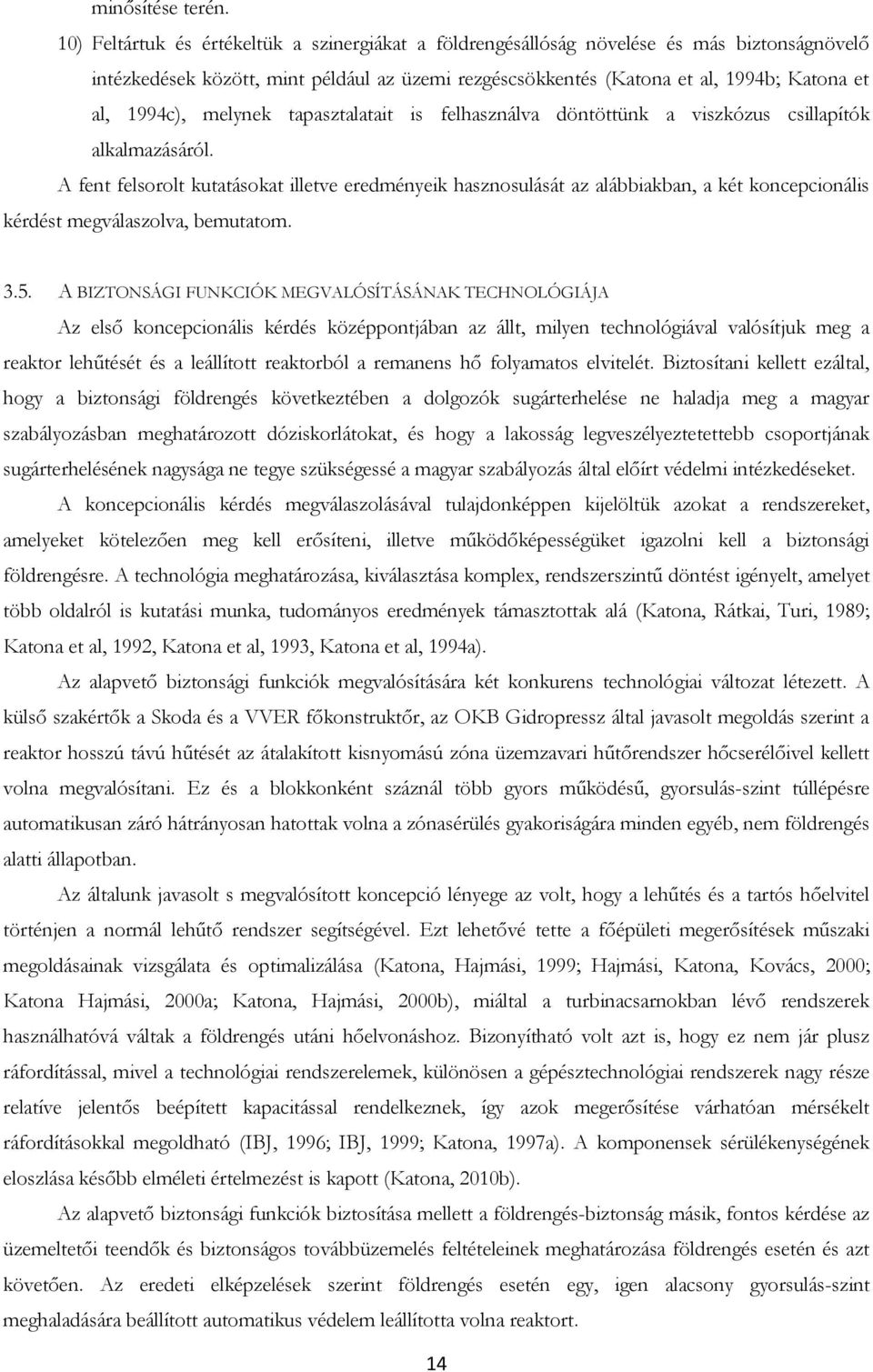 melynek tapasztalatait is felhasználva döntöttünk a viszkózus csillapítók alkalmazásáról.