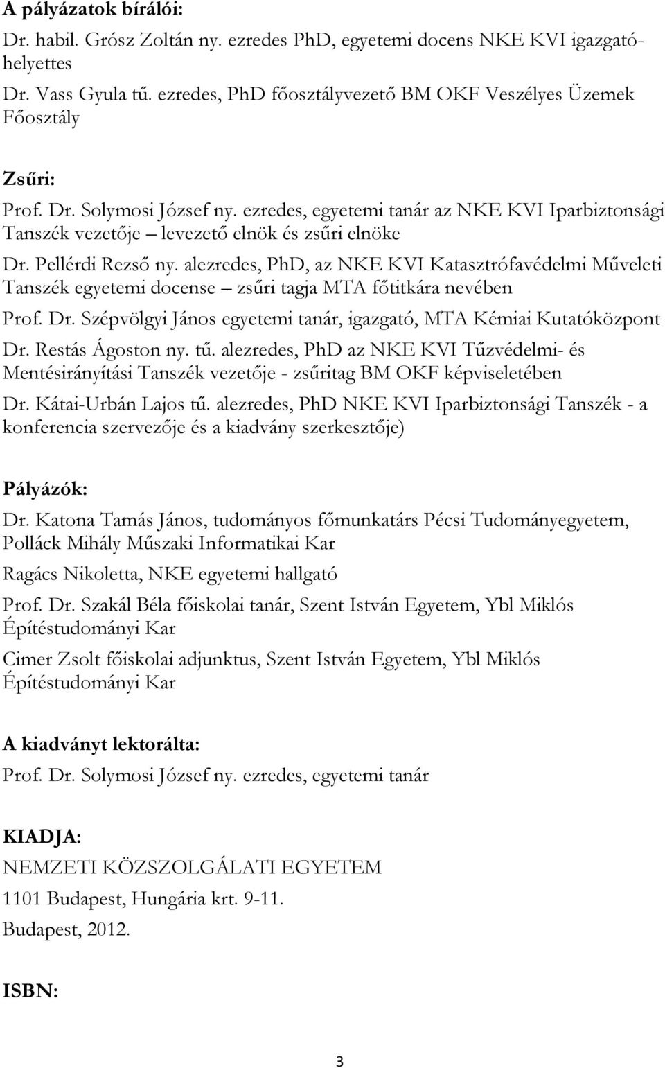 alezredes, PhD, az NKE KVI Katasztrófavédelmi Műveleti Tanszék egyetemi docense zsűri tagja MTA főtitkára nevében Prof. Dr. Szépvölgyi János egyetemi tanár, igazgató, MTA Kémiai Kutatóközpont Dr.
