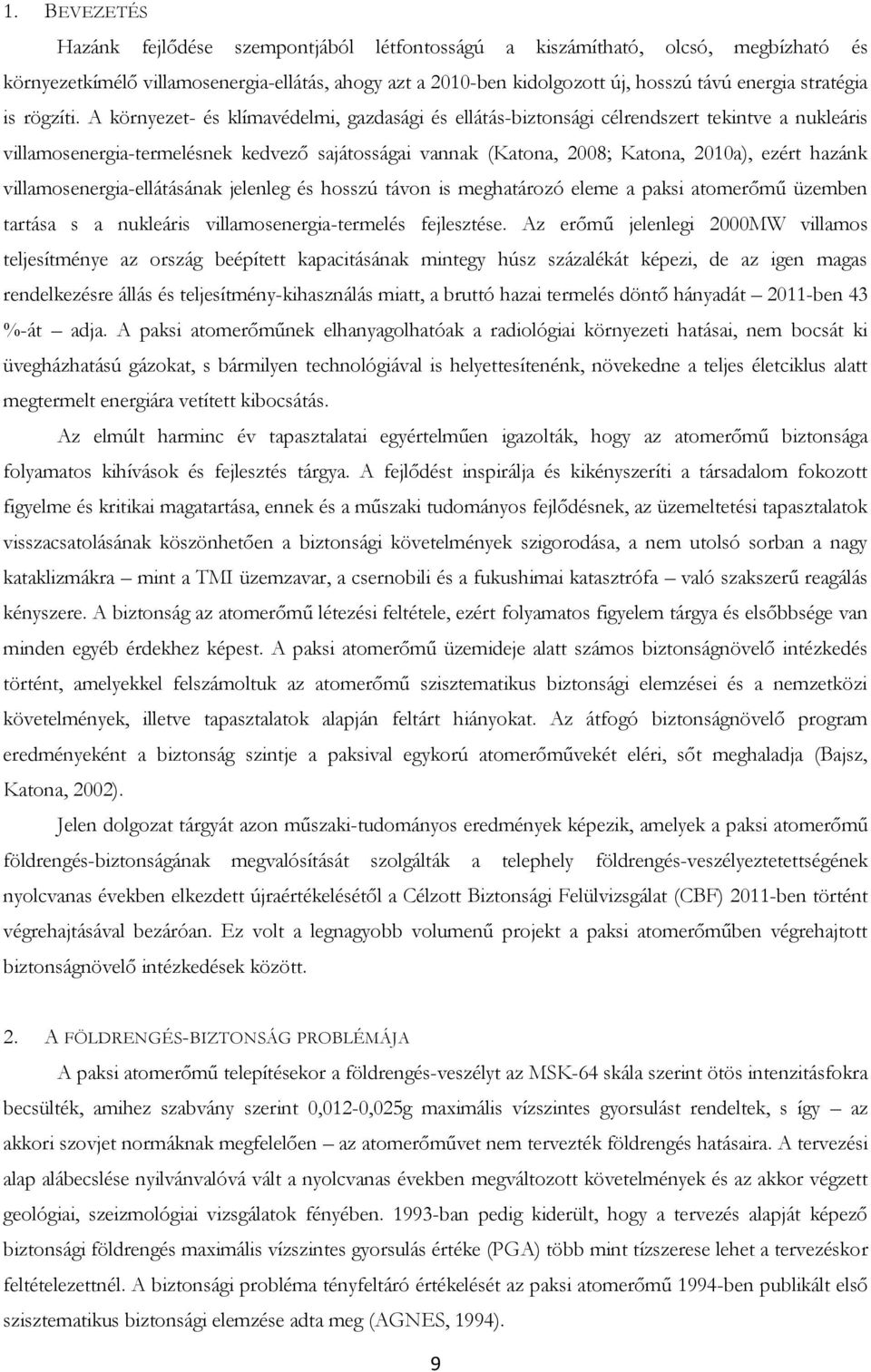 A környezet- és klímavédelmi, gazdasági és ellátás-biztonsági célrendszert tekintve a nukleáris villamosenergia-termelésnek kedvező sajátosságai vannak (Katona, 2008; Katona, 2010a), ezért hazánk