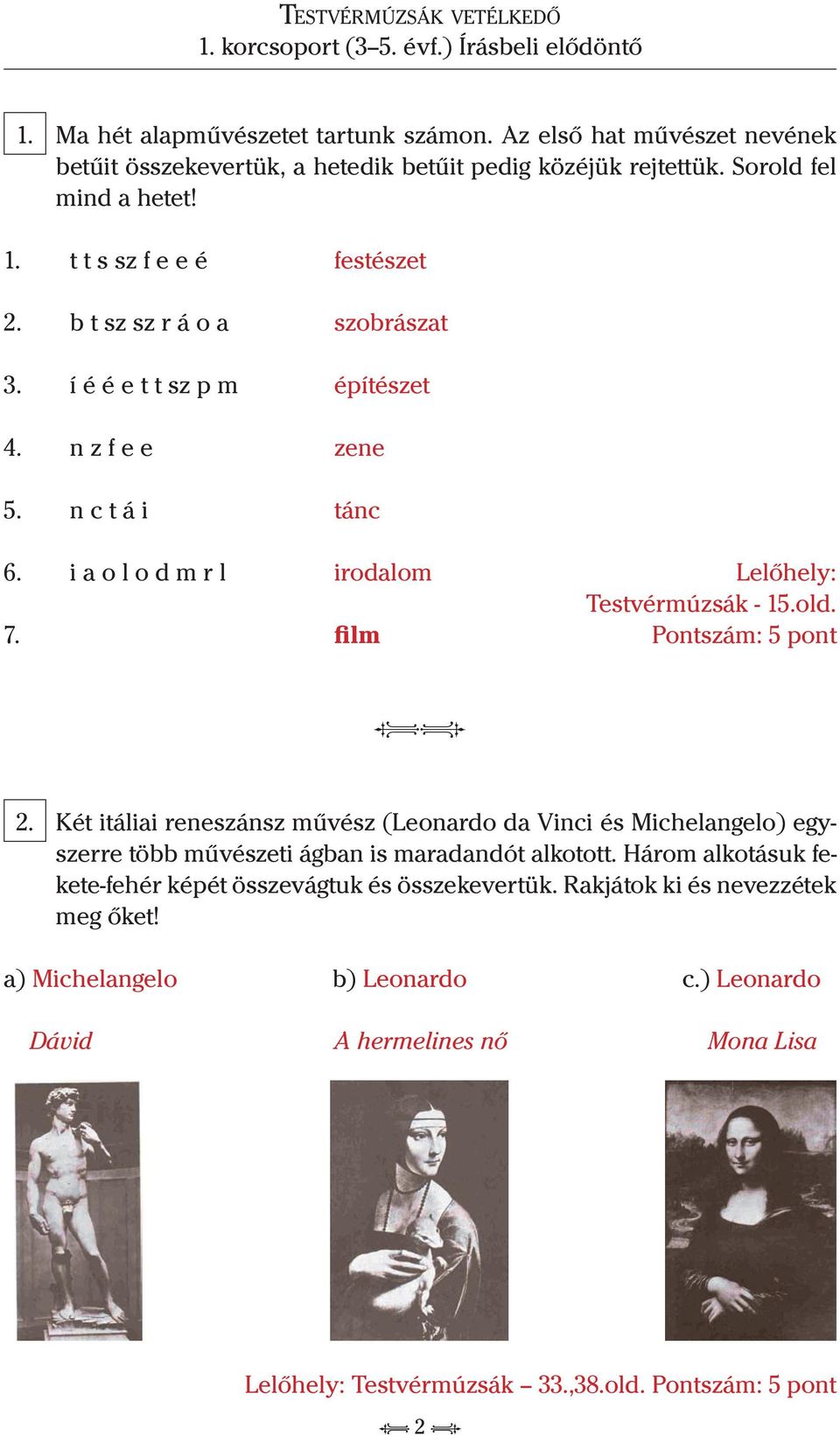 film Lelőhely: Testvérmúzsák - 15.old. Pontszám: 5 pont 2. Két itáliai reneszánsz művész (Leonardo da Vinci és Michelangelo) egyszerre több művészeti ágban is maradandót alkotott.