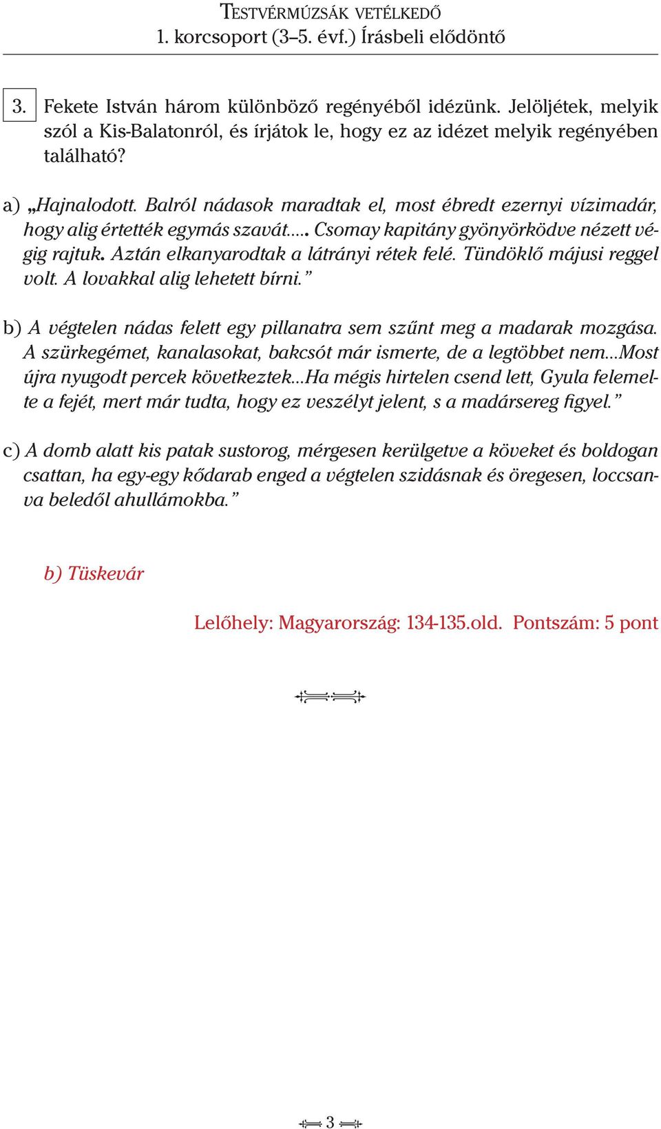 Tündöklő májusi reggel volt. A lovakkal alig lehetett bírni. b) A végtelen nádas felett egy pillanatra sem szűnt meg a madarak mozgása.