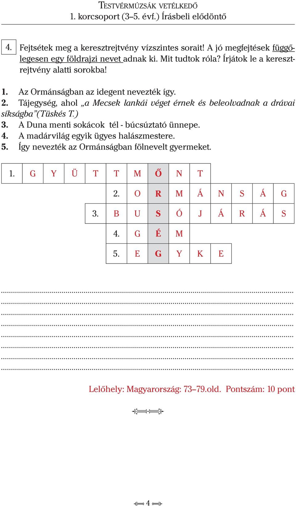 Tájegység, ahol a Mecsek lankái véget érnek és beleolvadnak a drávai síkságba (Tüskés T.) 3. A Duna menti sokácok tél - búcsúztató ünnepe. 4.