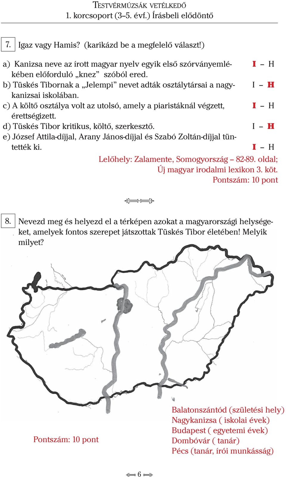 d) Tüskés Tibor kritikus, költő, szerkesztő. I H e) József Attila-díjjal, Arany János-díjjal és Szabó Zoltán-díjjal tüntették ki. I H Lelőhely: Zalamente, Somogyország 82-89.