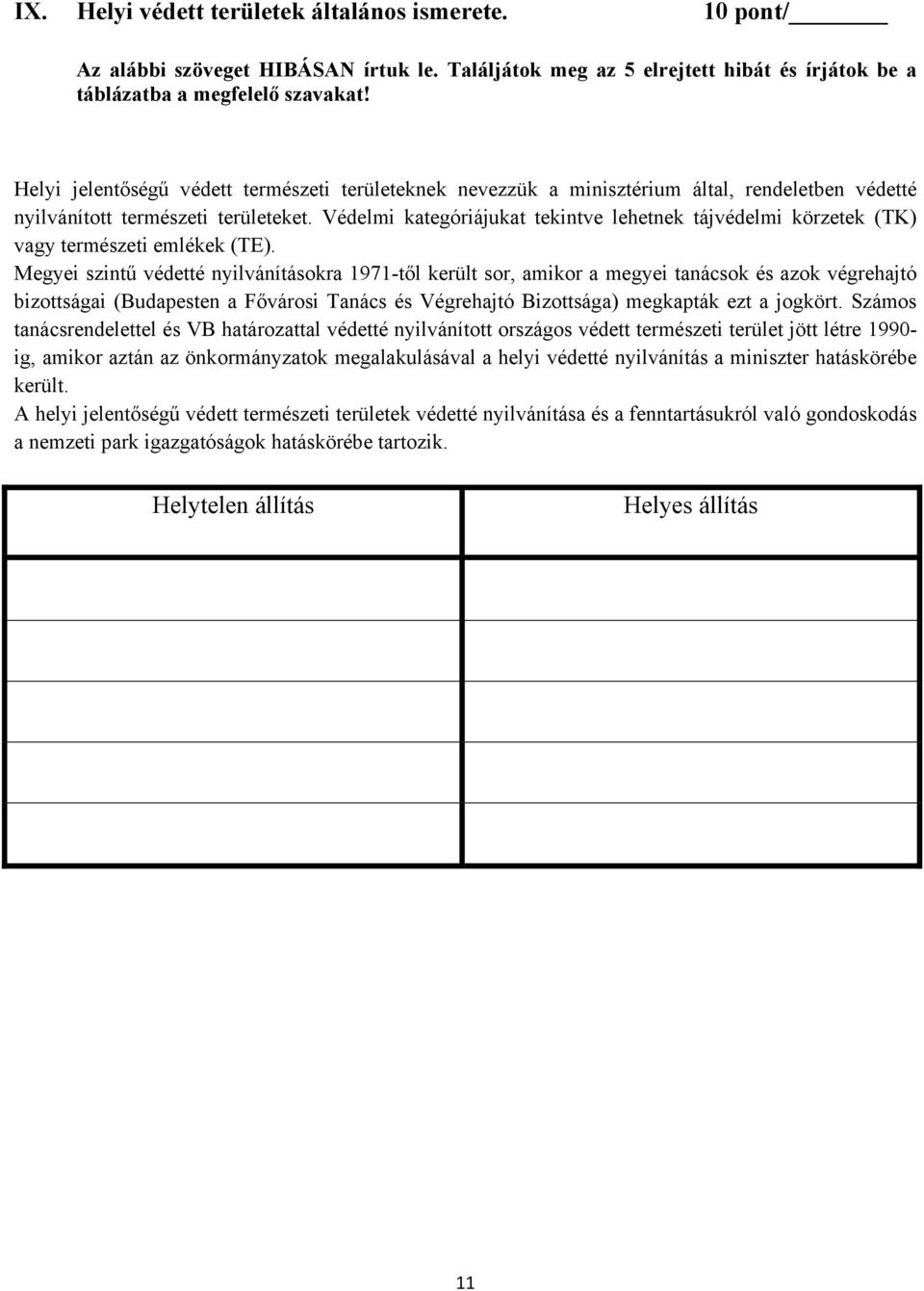 Védelmi kategóriájukat tekintve lehetnek tájvédelmi körzetek (TK) vagy természeti emlékek (TE).