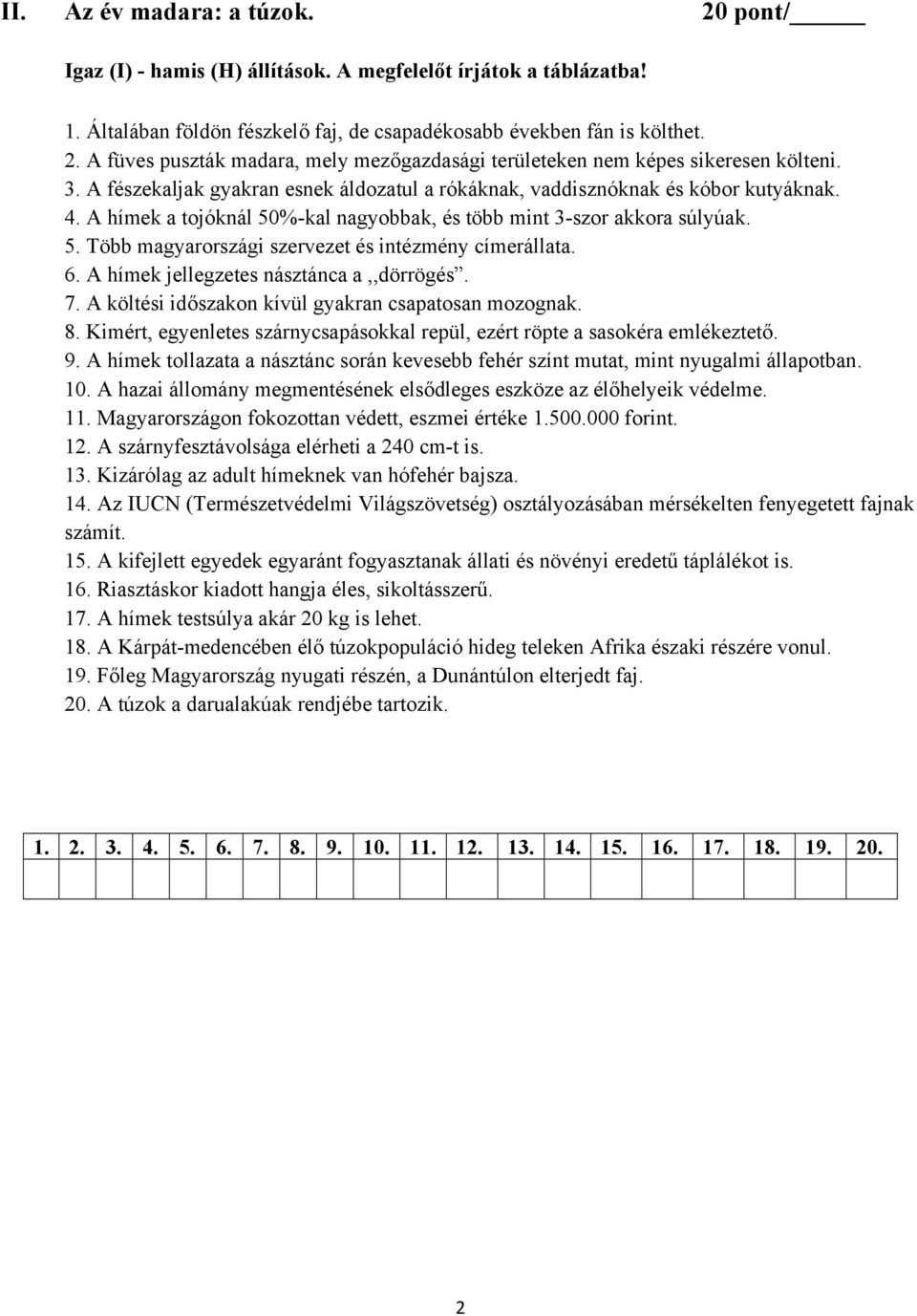 6. A hímek jellegzetes násztánca a,,dörrögés. 7. A költési időszakon kívül gyakran csapatosan mozognak. 8. Kimért, egyenletes szárnycsapásokkal repül, ezért röpte a sasokéra emlékeztető. 9.