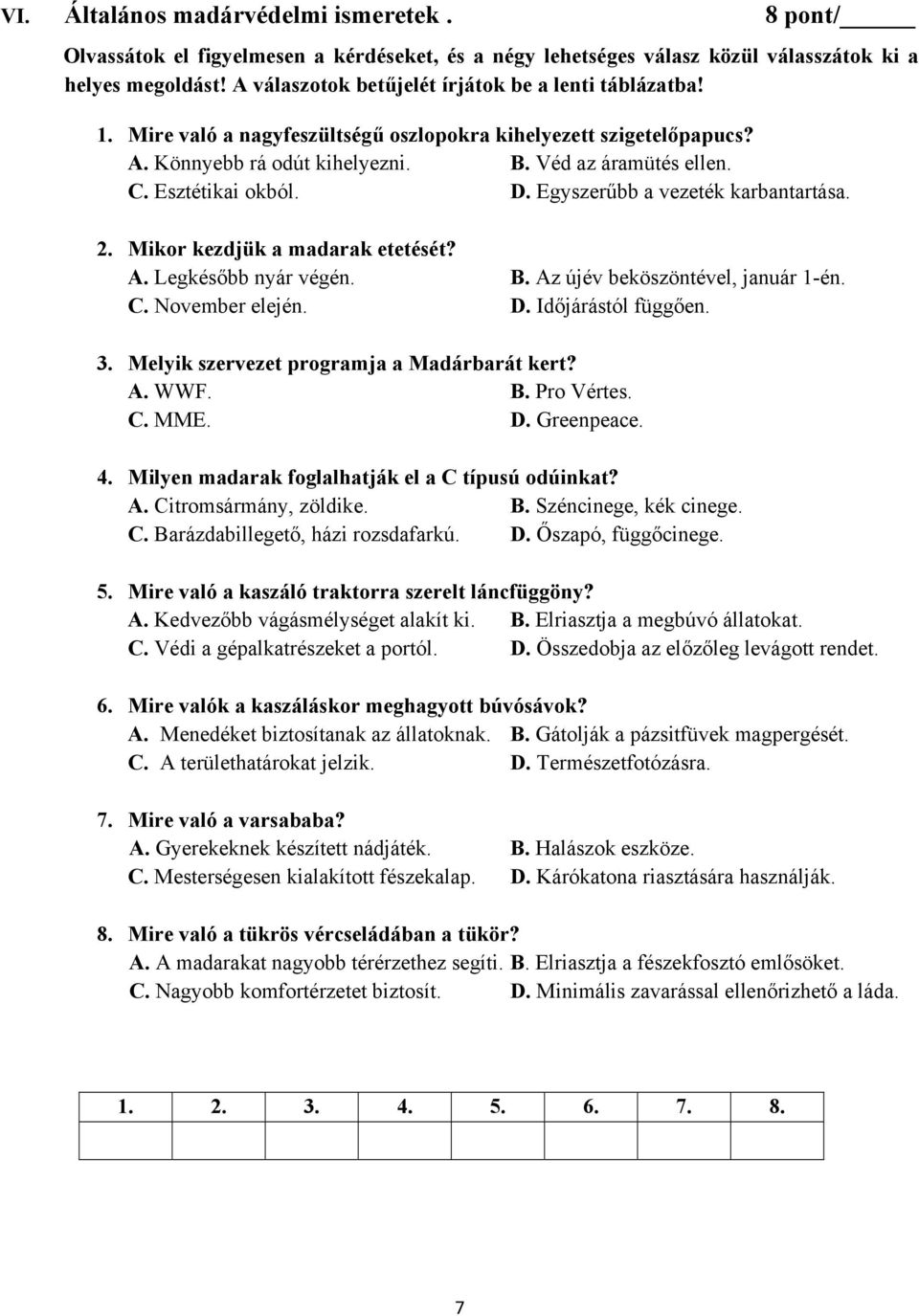 Esztétikai okból. D. Egyszerűbb a vezeték karbantartása. 2. Mikor kezdjük a madarak etetését? A. Legkésőbb nyár végén. B. Az újév beköszöntével, január 1-én. C. November elején. D. Időjárástól függően.