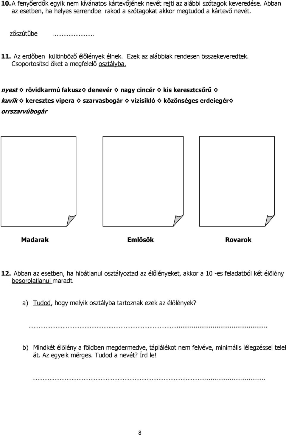 nyest rövidkarmú fakusz denevér nagy cincér kis keresztcsırő kuvik keresztes vipera szarvasbogár vízisikló közönséges erdeiegér orrszarvúbogár Madarak Emlısök Rovarok 12.