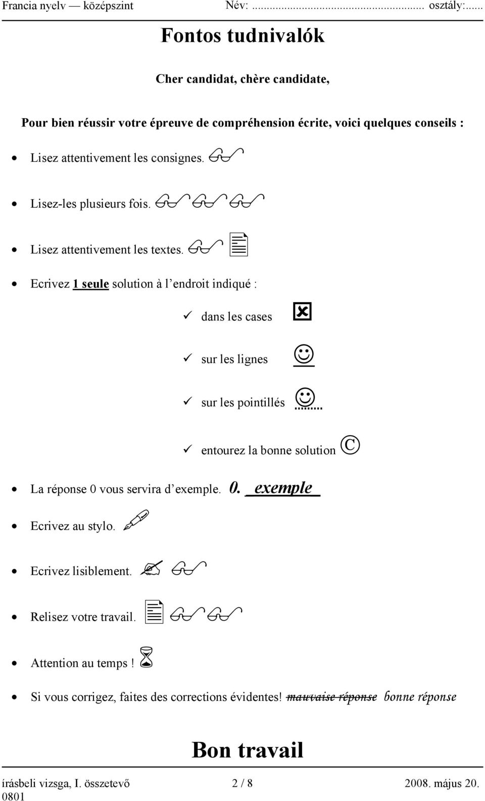 Ecrivez 1 seule solution à l endroit indiqué : dans les cases sur les lignes sur les pointillés entourez la bonne solution La réponse 0 vous servira d