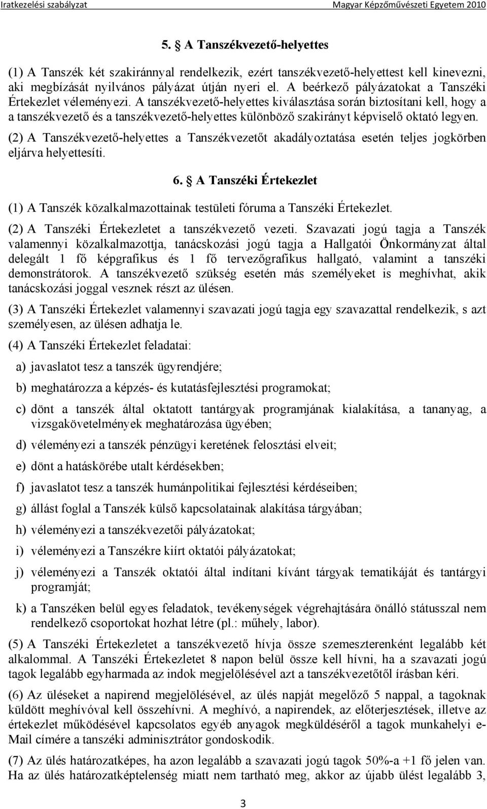 A tanszékvezető-helyettes kiválasztása során biztosítani kell, hogy a a tanszékvezető és a tanszékvezető-helyettes különböző szakirányt képviselő oktató legyen.