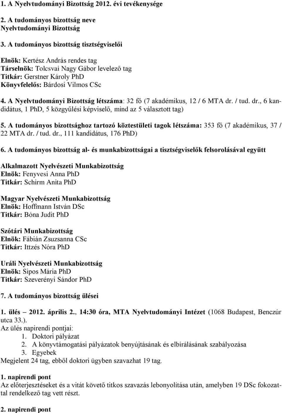 A Nyelvtudományi Bizottság létszáma: 32 fő (7 akadémikus, 12 / 6 MTA dr. / tud. dr., 6 kandidátus, 1 PhD, 5 közgyűlési képviselő, mind az 5 választott tag) 5.