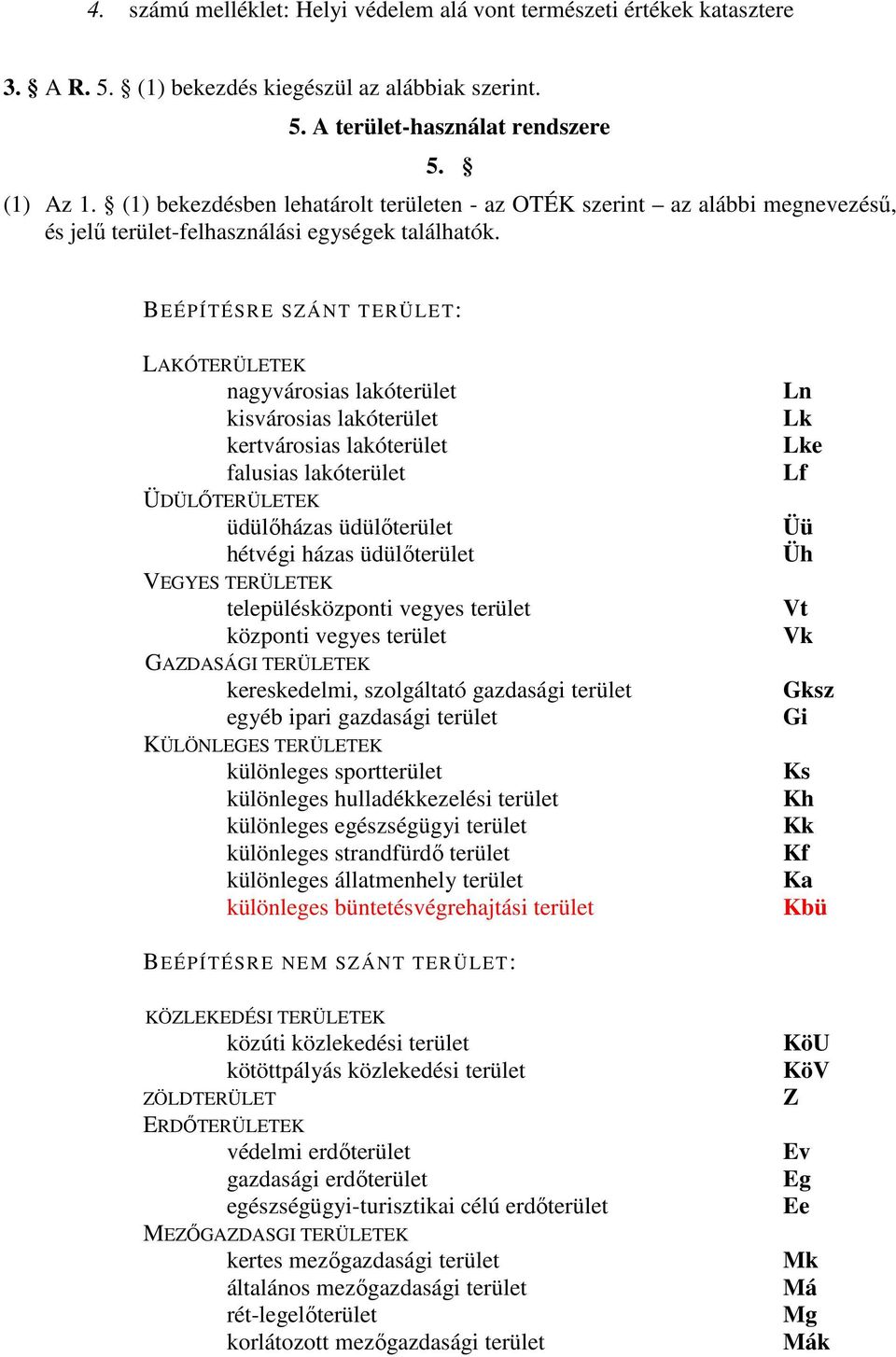 BEÉPÍTÉSRE SZÁNT TERÜLET: LAKÓTERÜLETEK nagyvárosias lakóterület kisvárosias lakóterület kertvárosias lakóterület falusias lakóterület ÜDÜLŐTERÜLETEK üdülőházas üdülőterület hétvégi házas