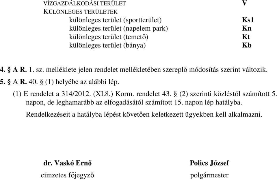 (1) helyébe az alábbi lép. (1) E rendelet a 314/2012. (XI.8.) Korm. rendelet 43. (2) szerinti közléstől számított 5.