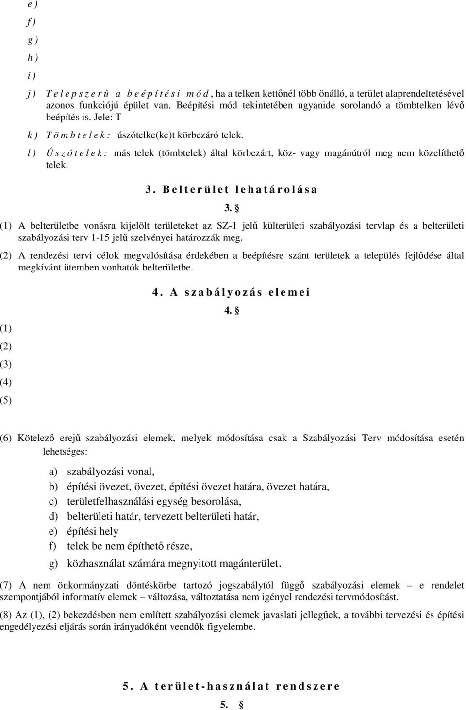 l ) Ú s z ó t e l e k : más telek (tömbtelek) által körbezárt, köz- vagy magánútról meg nem közelíthető telek. 3. B e l t e r ü l e t l e h a t á r o l á s a 3.