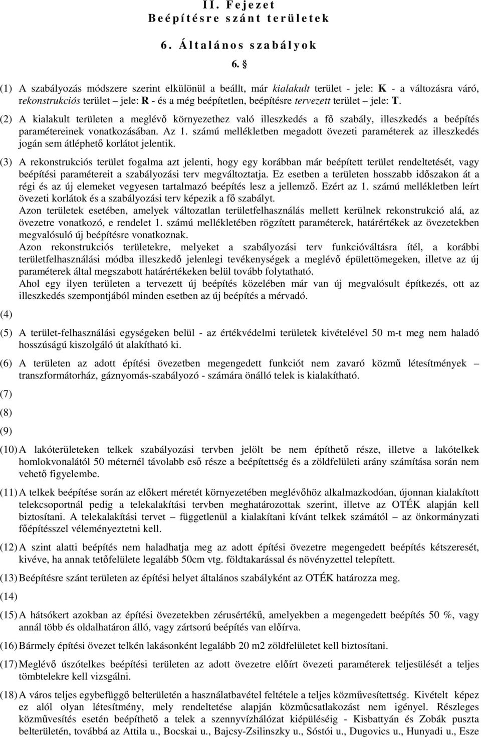 (2) A kialakult területen a meglévő környezethez való illeszkedés a fő szabály, illeszkedés a beépítés paramétereinek vonatkozásában. Az 1.