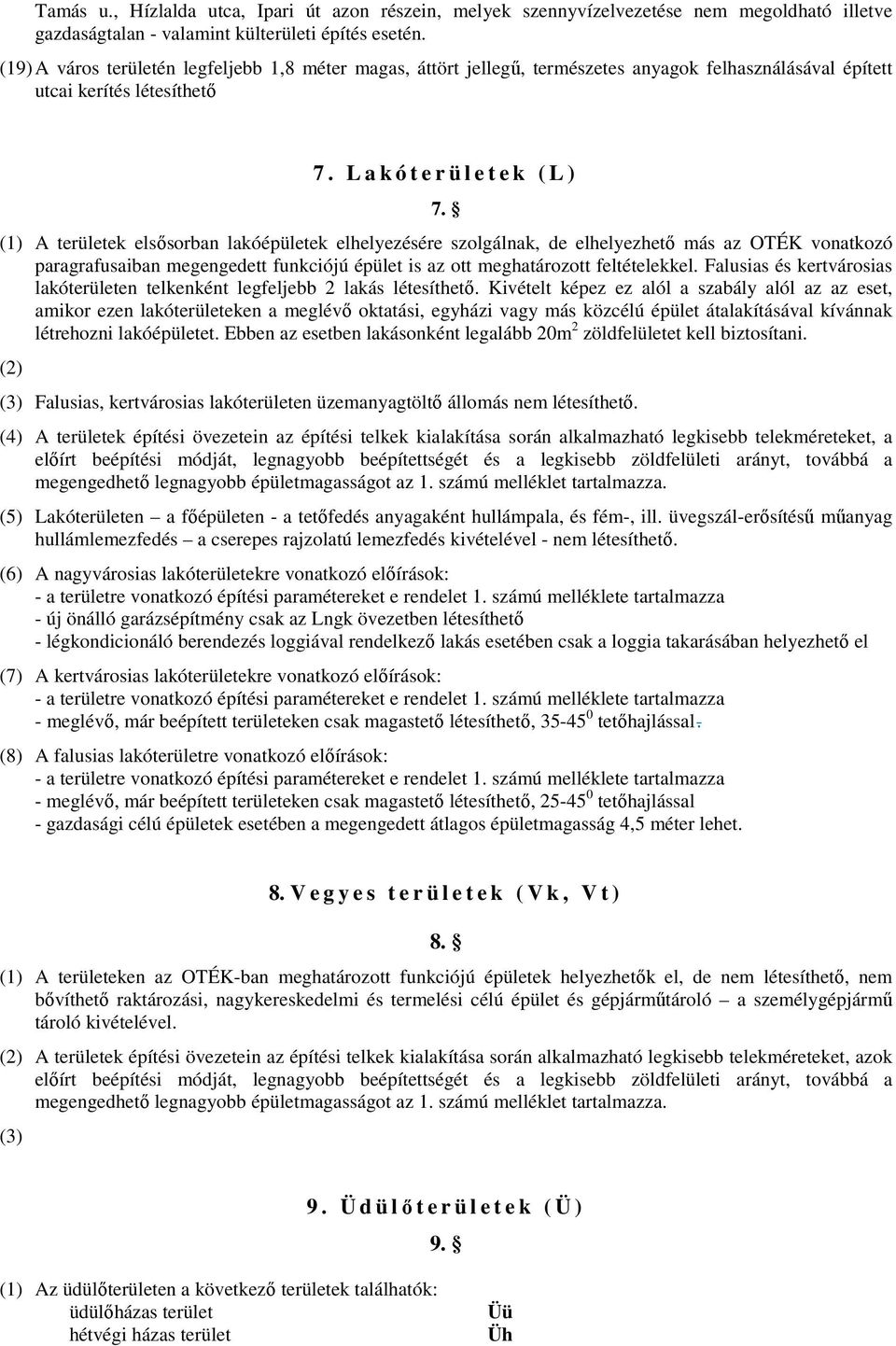 (1) A területek elsősorban lakóépületek elhelyezésére szolgálnak, de elhelyezhető más az OTÉK vonatkozó paragrafusaiban megengedett funkciójú épület is az ott meghatározott feltételekkel.