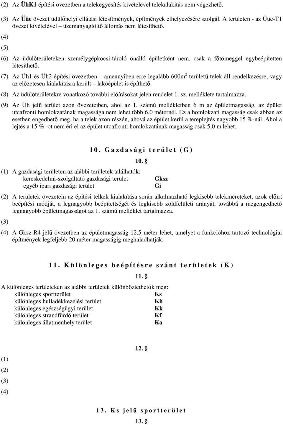 (4) (5) (6) Az üdülőterületeken személygépkocsi-tároló önálló épületként nem, csak a főtömeggel egybeépítetten létesíthető.