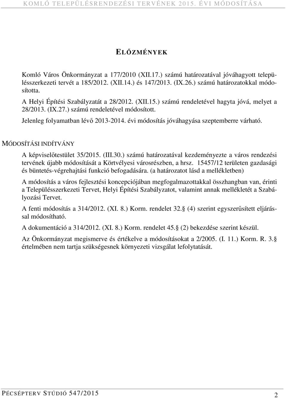 Jelenleg folyamatban lévő 2013-2014. évi módosítás jóváhagyása szeptemberre várható. MÓDOSÍTÁSI INDÍTVÁNY A képviselőtestület 35/2015. (III.30.