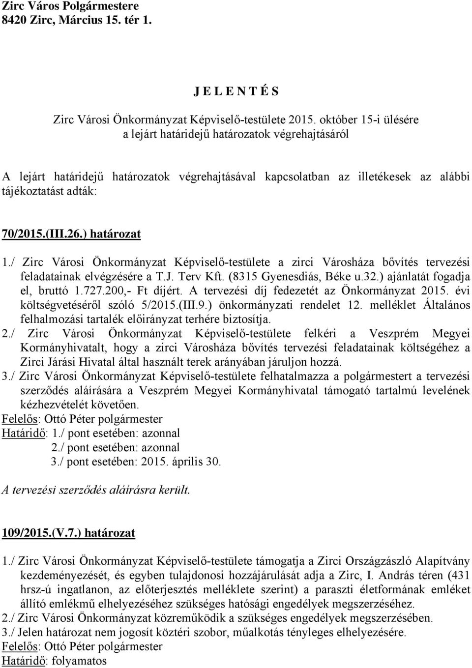 ) határozat 1./ Zirc Városi Önkormányzat Képviselő-testülete a zirci Városháza bővítés tervezési feladatainak elvégzésére a T.J. Terv Kft. (8315 Gyenesdiás, Béke u.32.) ajánlatát fogadja el, bruttó 1.