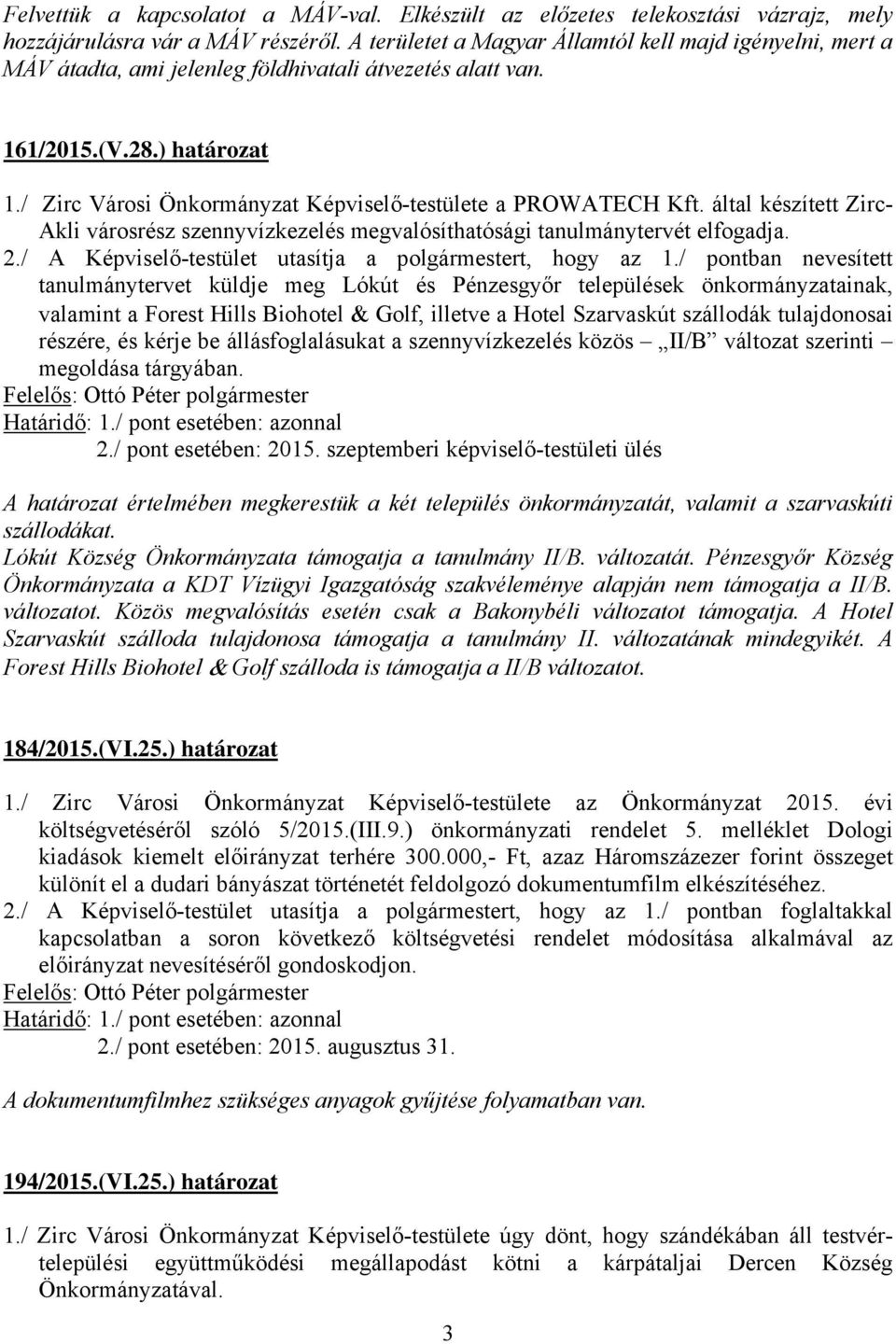 / Zirc Városi Önkormányzat Képviselő-testülete a PROWATECH Kft. által készített Zirc- Akli városrész szennyvízkezelés megvalósíthatósági tanulmánytervét elfogadja. 2.