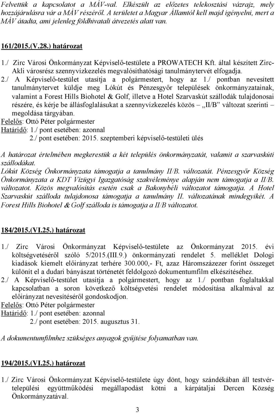 / Zirc Városi Önkormányzat Képviselő-testülete a PROWATECH Kft. által készített Zirc- Akli városrész szennyvízkezelés megvalósíthatósági tanulmánytervét elfogadja. 2.