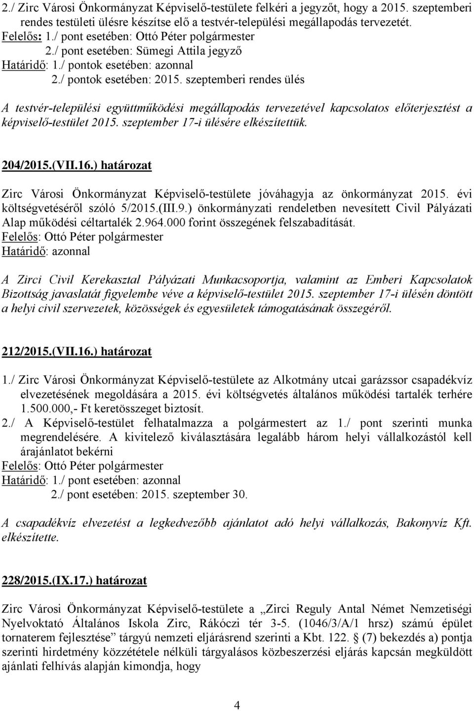 szeptemberi rendes ülés A testvér-települési együttműködési megállapodás tervezetével kapcsolatos előterjesztést a képviselő-testület 2015. szeptember 17-i ülésére elkészítettük. 204/2015.(VII.16.