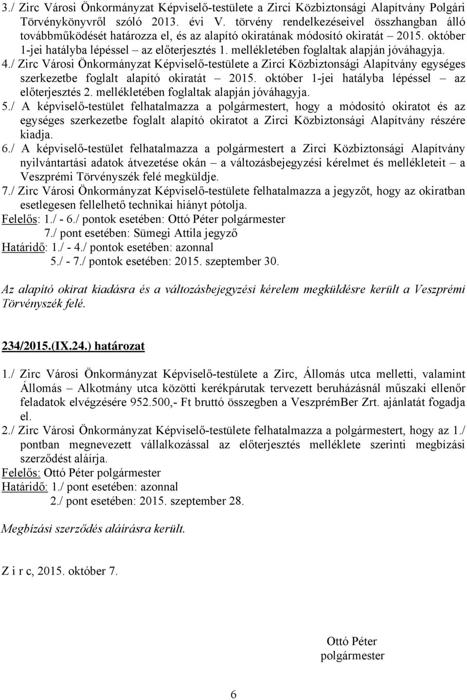 mellékletében foglaltak alapján jóváhagyja. 4./ Zirc Városi Önkormányzat Képviselő-testülete a Zirci Közbiztonsági Alapítvány egységes szerkezetbe foglalt alapító okiratát 2015.