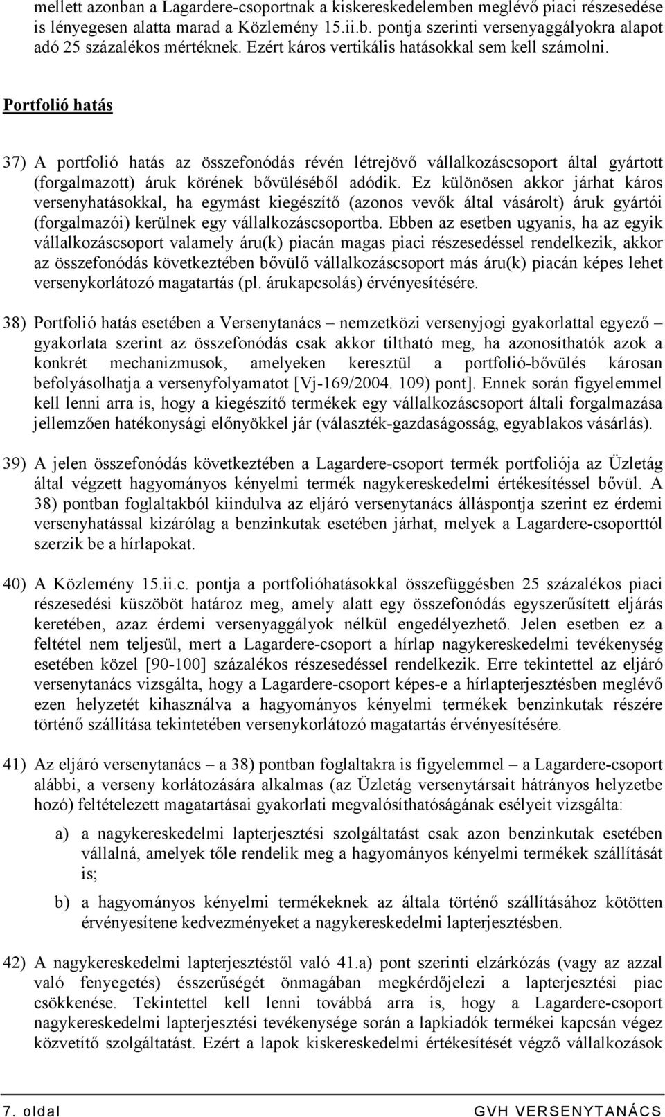 Portfolió hatás 37) A portfolió hatás az összefonódás révén létrejövı vállalkozáscsoport által gyártott (forgalmazott) áruk körének bıvülésébıl adódik.