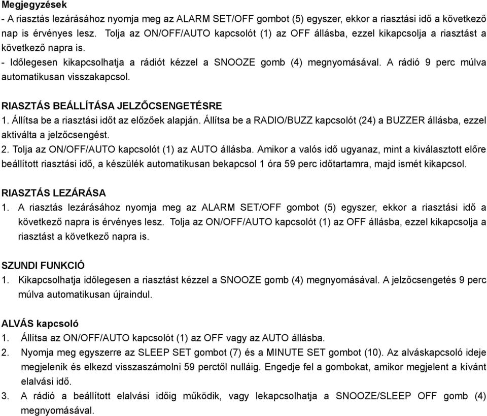 A rádió 9 perc múlva automatikusan visszakapcsol. RIASZTÁS BEÁLLÍTÁSA JELZŐCSENGETÉSRE 1. Állítsa be a riasztási időt az előzőek alapján.