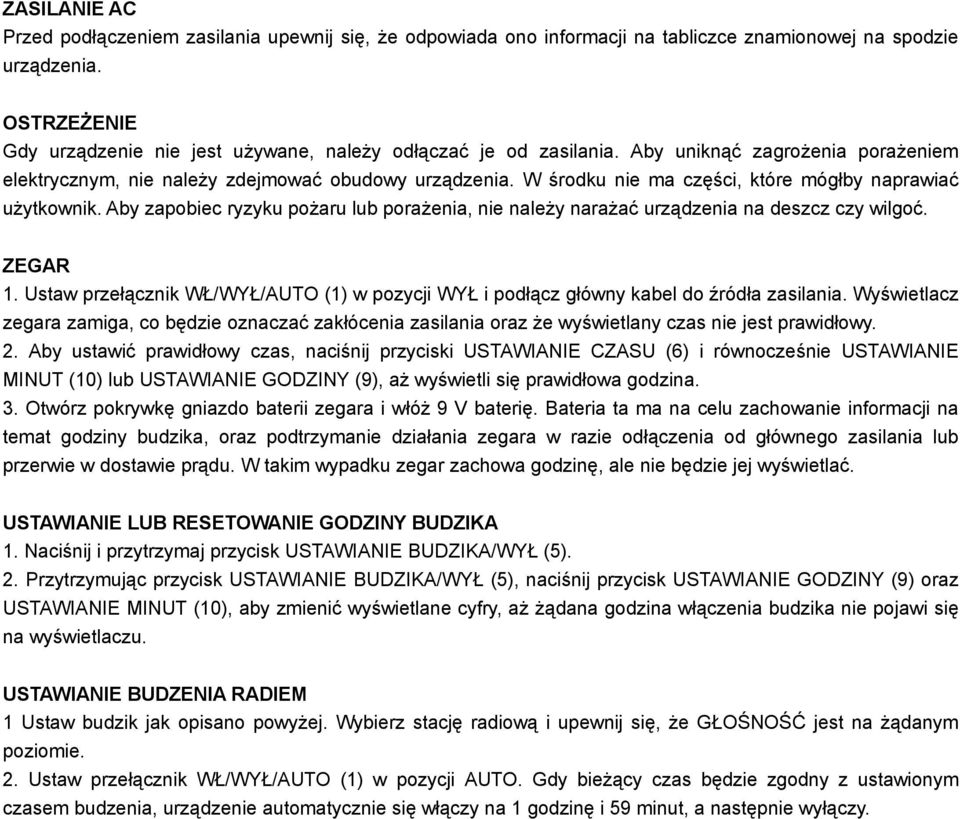 W środku nie ma części, które mógłby naprawiać użytkownik. Aby zapobiec ryzyku pożaru lub porażenia, nie należy narażać urządzenia na deszcz czy wilgoć. ZEGAR 1.