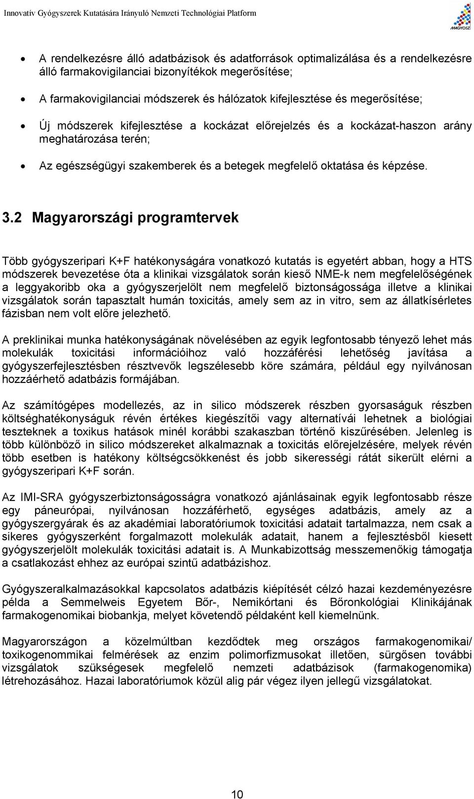 2 Magyarországi programtervek Több gyógyszeripari K+F hatékonyságára vonatkozó kutatás is egyetért abban, hogy a HTS módszerek bevezetése óta a klinikai vizsgálatok során kieső NME-k nem