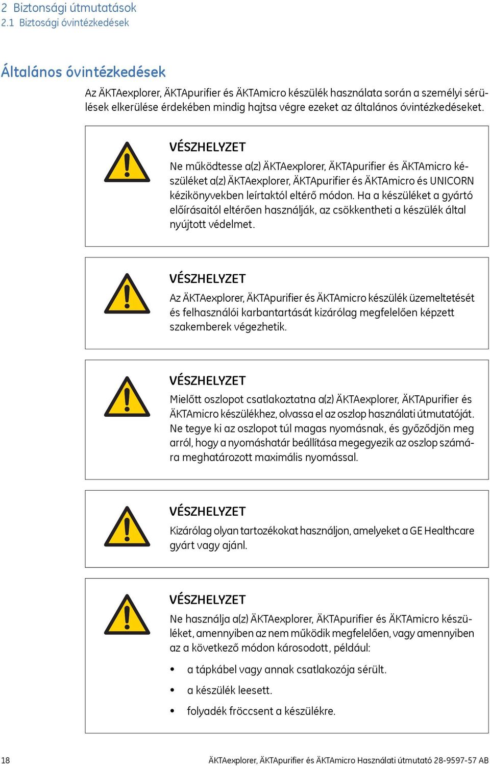 általános óvintézkedéseket. Ne működtesse a(z) ÄKTAexplorer, ÄKTApurifier és ÄKTAmicro készüléket a(z) ÄKTAexplorer, ÄKTApurifier és ÄKTAmicro és UNICORN kézikönyvekben leírtaktól eltérő módon.
