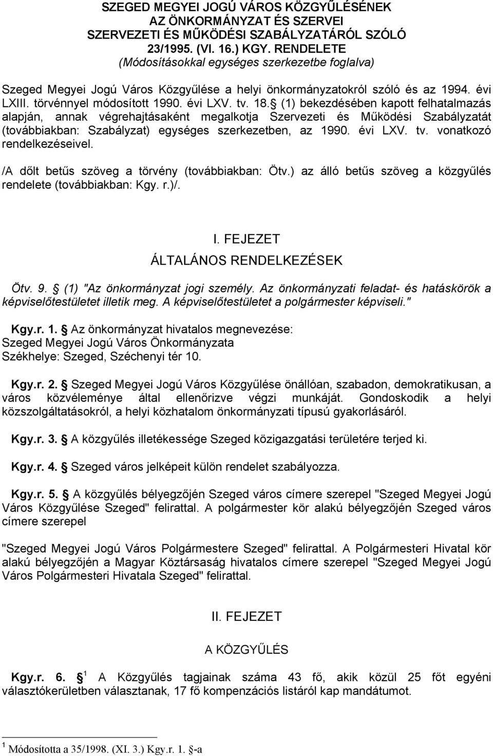 (1) bekezdésében kapott felhatalmazás alapján, annak végrehajtásaként megalkotja Szervezeti és Működési Szabályzatát (továbbiakban: Szabályzat) egységes szerkezetben, az 1990. évi LXV. tv.
