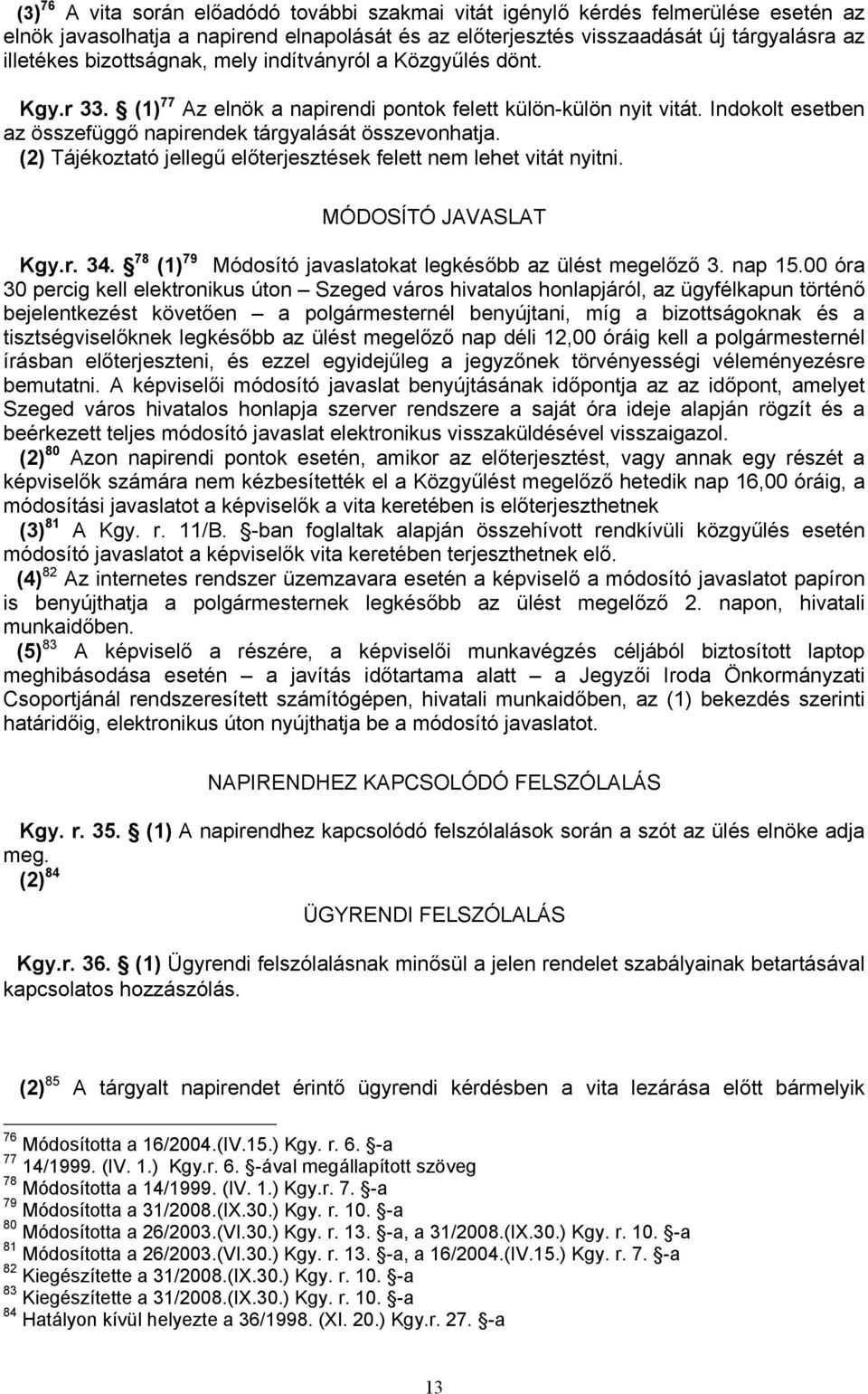 (2) Tájékoztató jellegű előterjesztések felett nem lehet vitát nyitni. MÓDOSÍTÓ JAVASLAT Kgy.r. 34. 78 (1) 79 Módosító javaslatokat legkésőbb az ülést megelőző 3. nap 15.