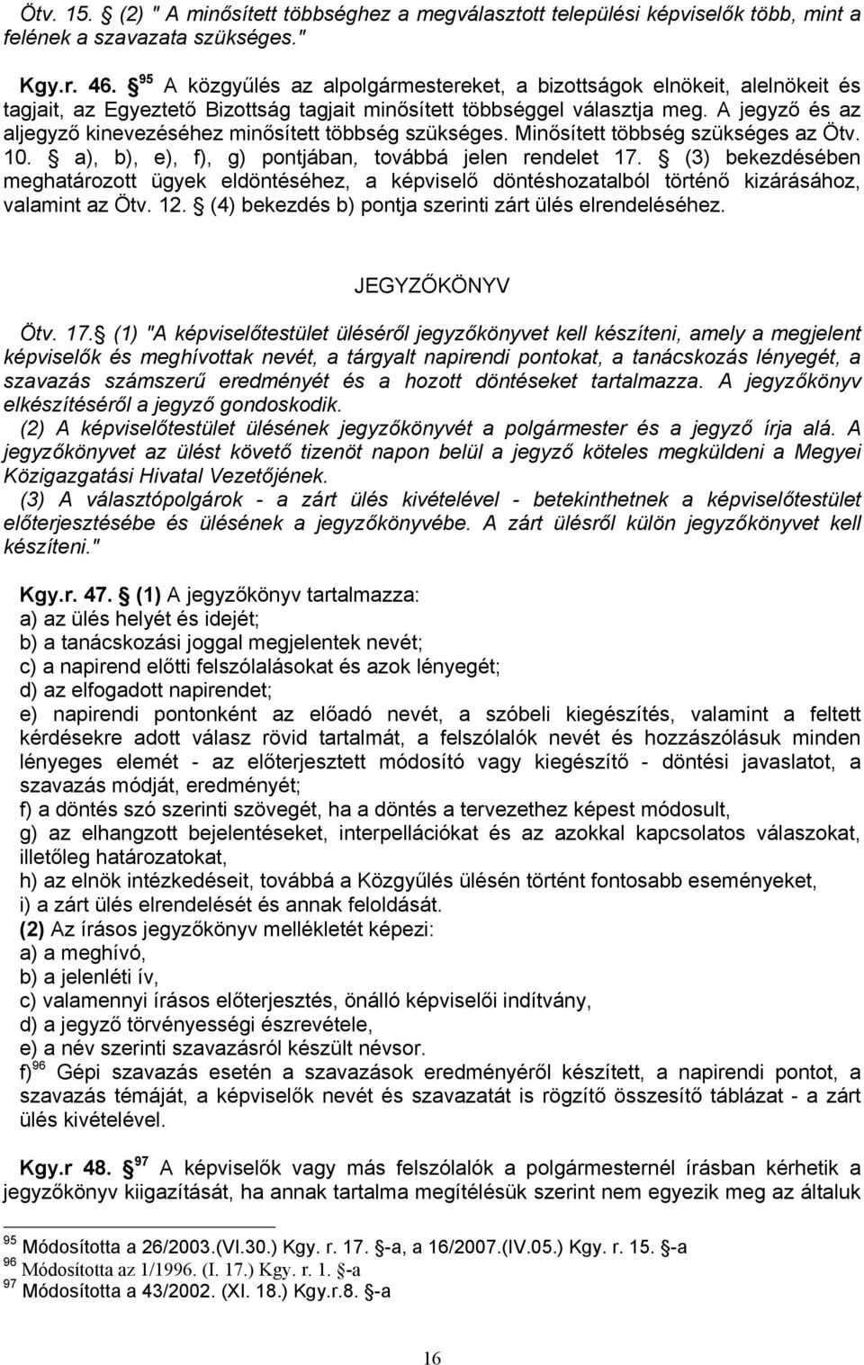 A jegyző és az aljegyző kinevezéséhez minősített többség szükséges. Minősített többség szükséges az Ötv. 10. a), b), e), f), g) pontjában, továbbá jelen rendelet 17.