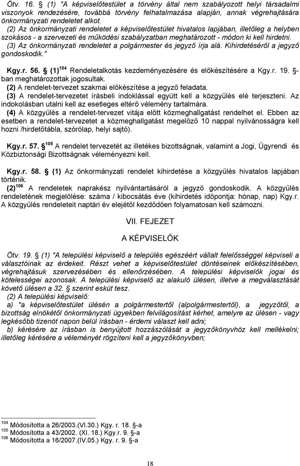 (3) Az önkormányzati rendeletet a polgármester és jegyző írja alá. Kihirdetéséről a jegyző gondoskodik." Kgy.r. 56. (1) 104 Rendeletalkotás kezdeményezésére és előkészítésére a Kgy.r. 19.