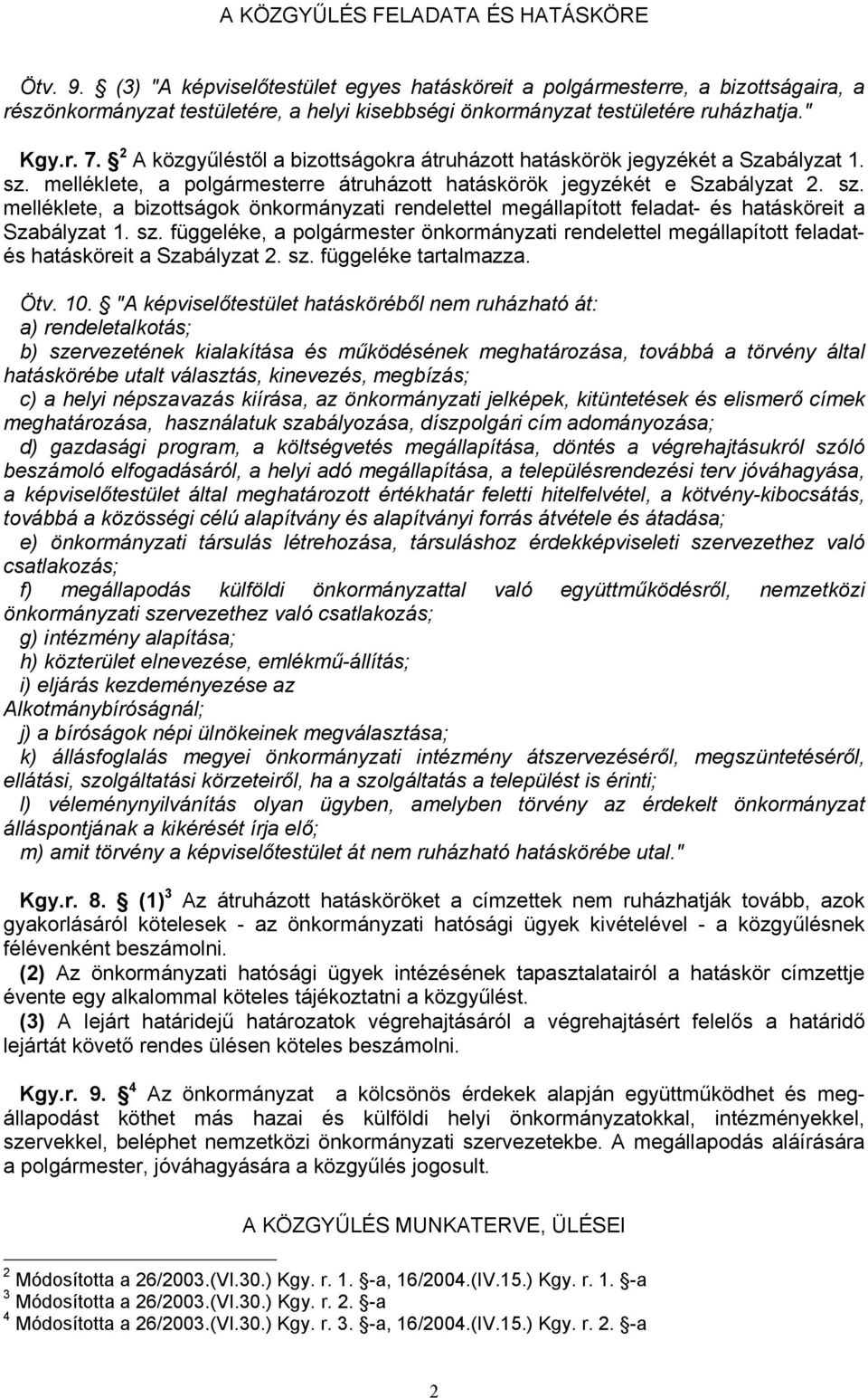 2 A közgyűléstől a bizottságokra átruházott hatáskörök jegyzékét a Szabályzat 1. sz. melléklete, a polgármesterre átruházott hatáskörök jegyzékét e Szabályzat 2. sz. melléklete, a bizottságok önkormányzati rendelettel megállapított feladat- és hatásköreit a Szabályzat 1.