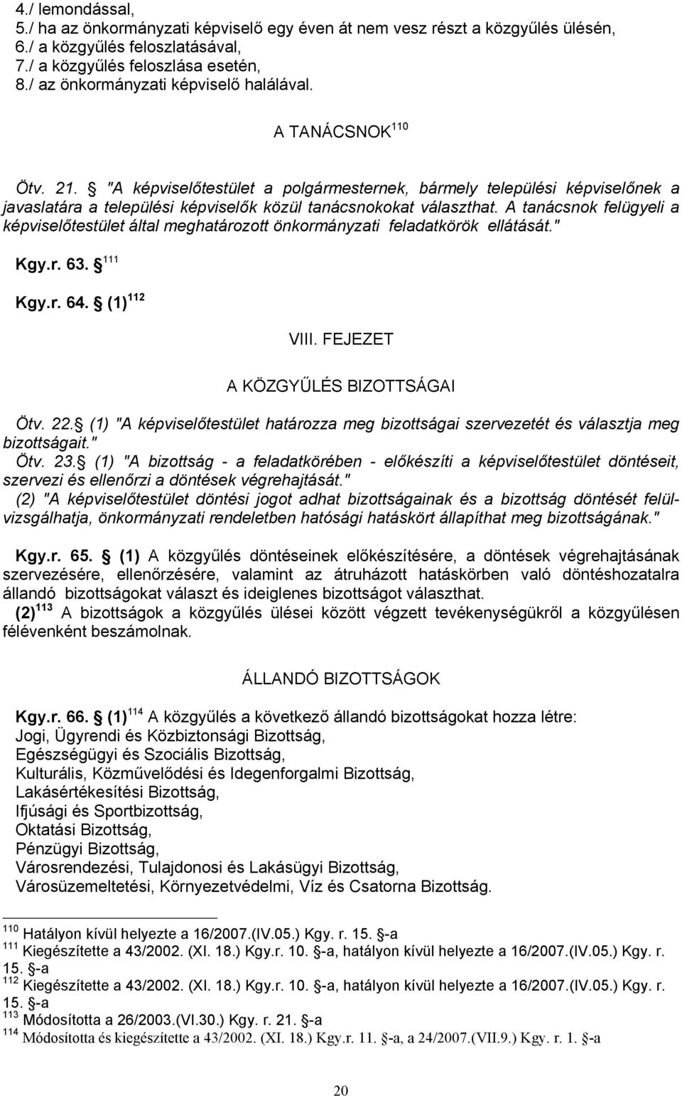 "A képviselőtestület a polgármesternek, bármely települési képviselőnek a javaslatára a települési képviselők közül tanácsnokokat választhat.