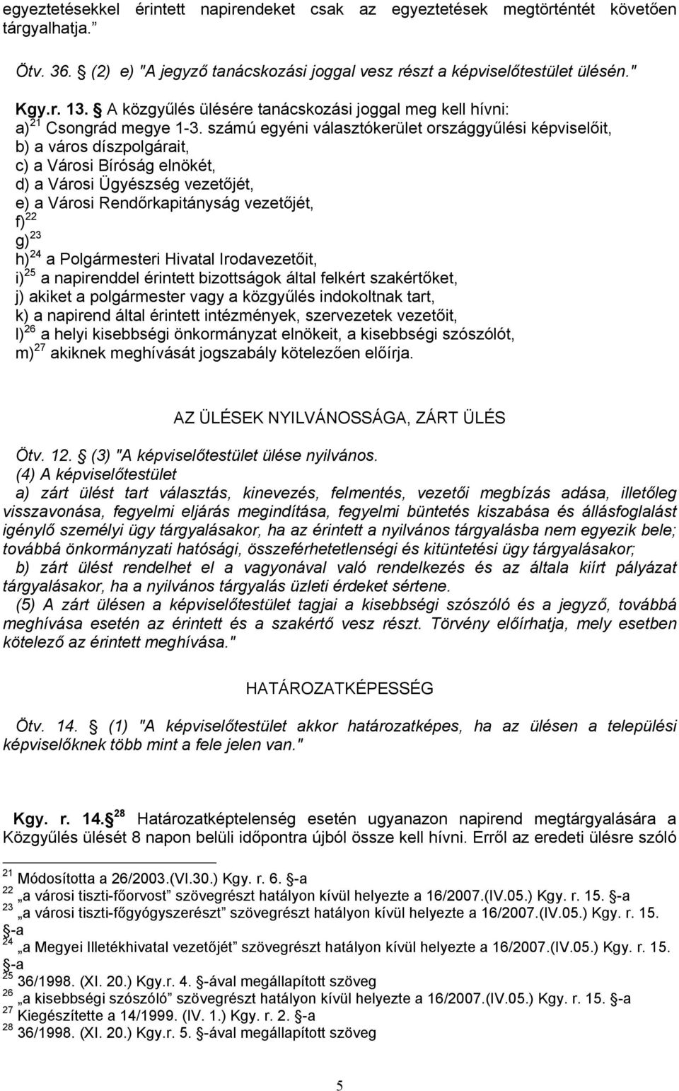 számú egyéni választókerület országgyűlési képviselőit, b) a város díszpolgárait, c) a Városi Bíróság elnökét, d) a Városi Ügyészség vezetőjét, e) a Városi Rendőrkapitányság vezetőjét, f) 22 g) 23 h)