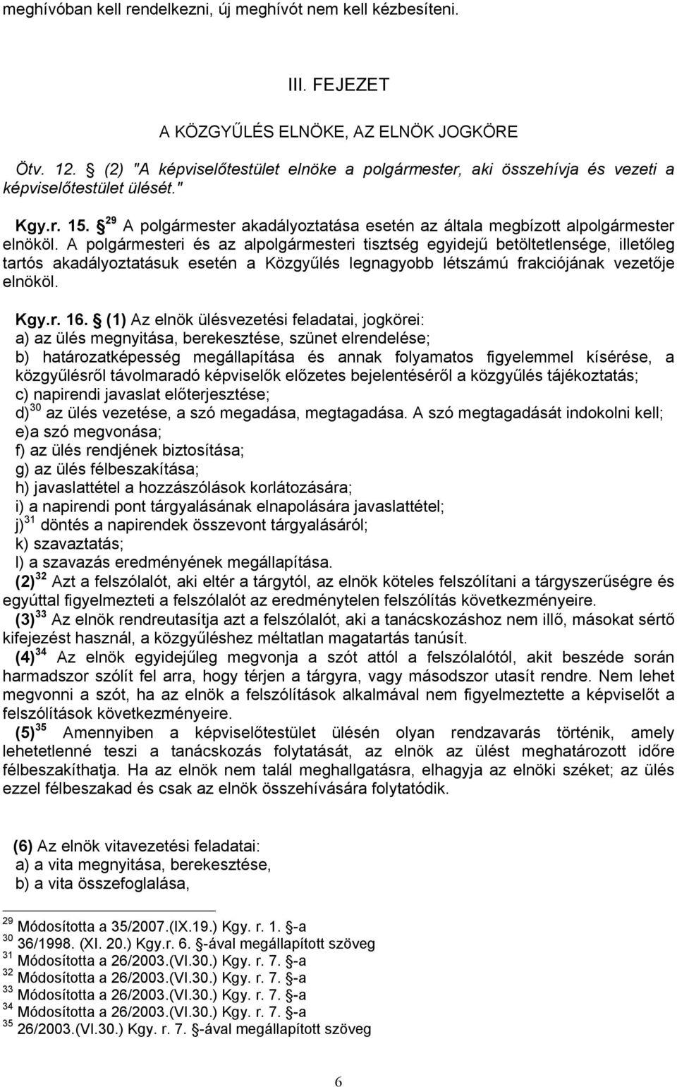 A polgármesteri és az alpolgármesteri tisztség egyidejű betöltetlensége, illetőleg tartós akadályoztatásuk esetén a Közgyűlés legnagyobb létszámú frakciójának vezetője elnököl. Kgy.r. 16.