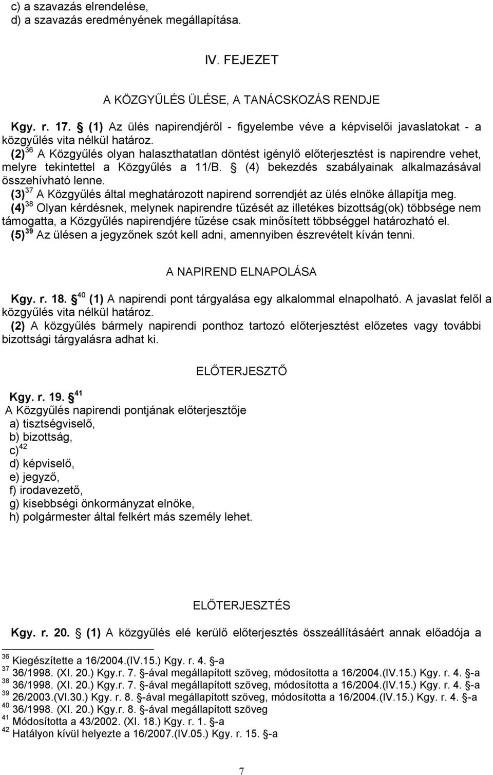 (2) 36 A Közgyűlés olyan halaszthatatlan döntést igénylő előterjesztést is napirendre vehet, melyre tekintettel a Közgyűlés a 11/B. (4) bekezdés szabályainak alkalmazásával összehívható lenne.