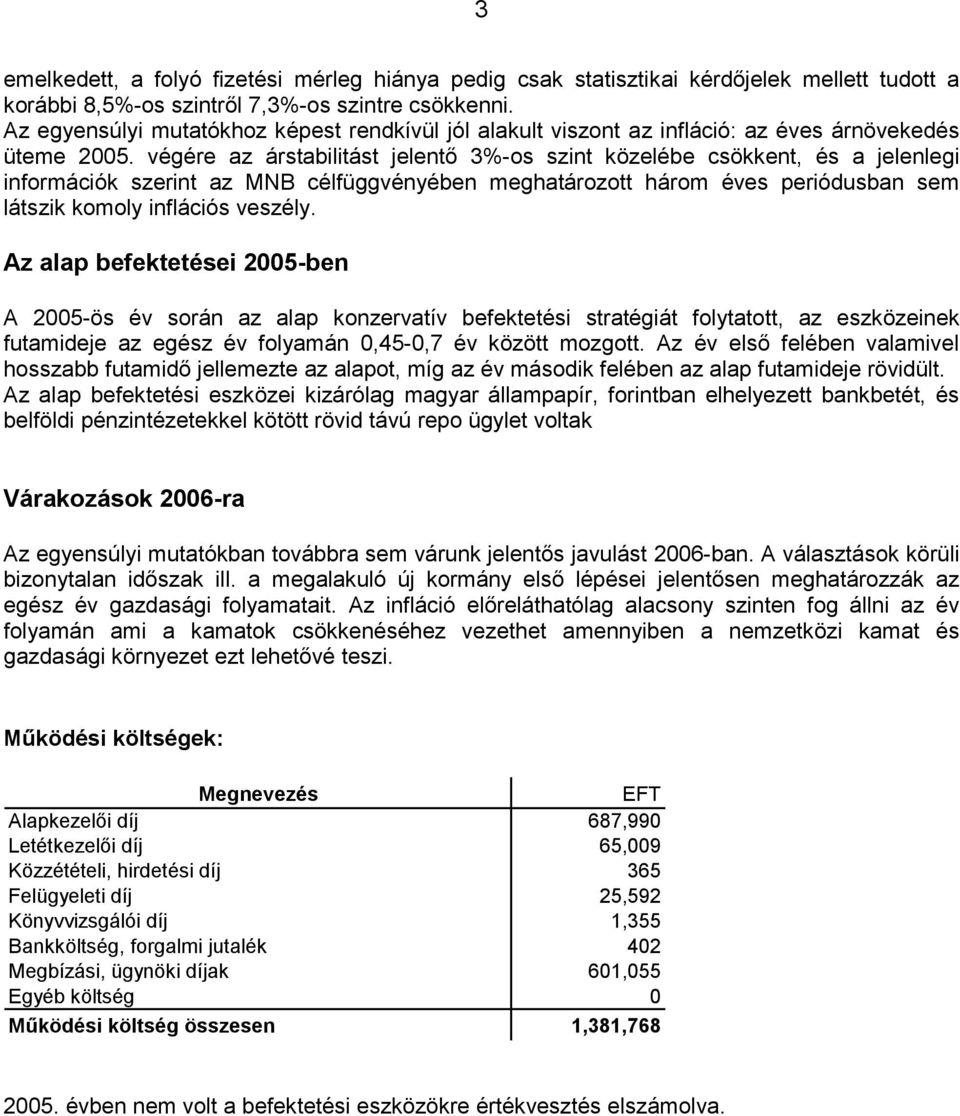 végére az árstabilitást jelentő 3%-os szint közelébe csökkent, és a jelenlegi információk szerint az MNB célfüggvényében meghatározott három éves periódusban sem látszik komoly inflációs veszély.