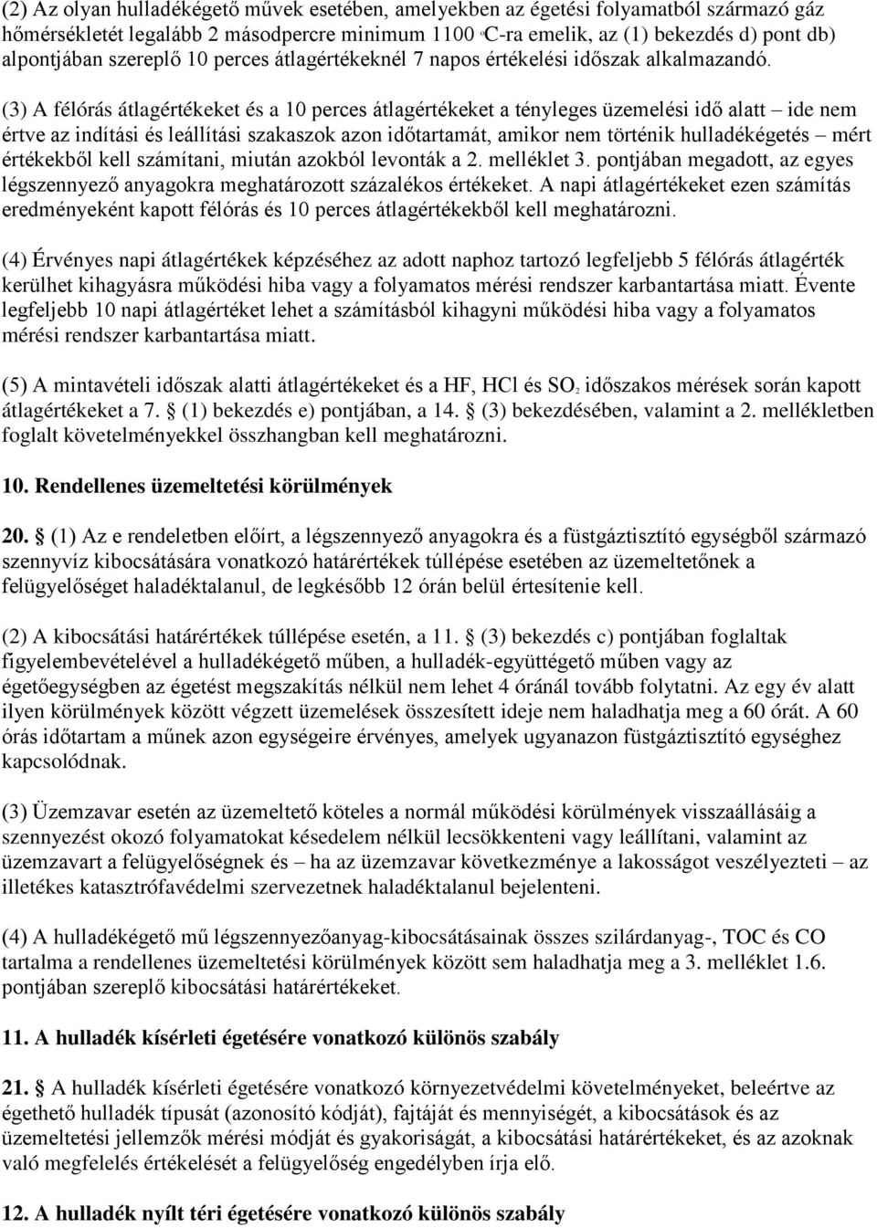 (3) félórás átlagértékeket és a 10 perces átlagértékeket a tényleges üzemelési idő alatt ide nem értve az indítási és leállítási szakaszok azon időtartamát, amikor nem történik hulladékégetés mért