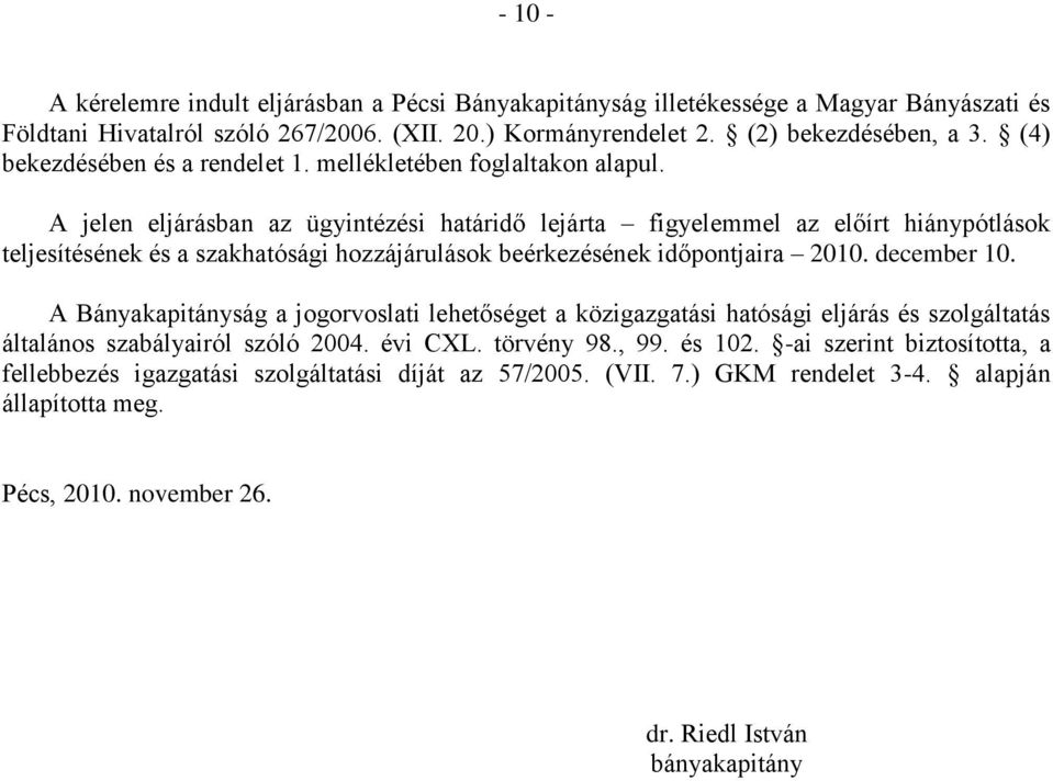 A jelen eljárásban az ügyintézési határidő lejárta figyelemmel az előírt hiánypótlások teljesítésének és a szakhatósági hozzájárulások beérkezésének időpontjaira 2010. december 10.