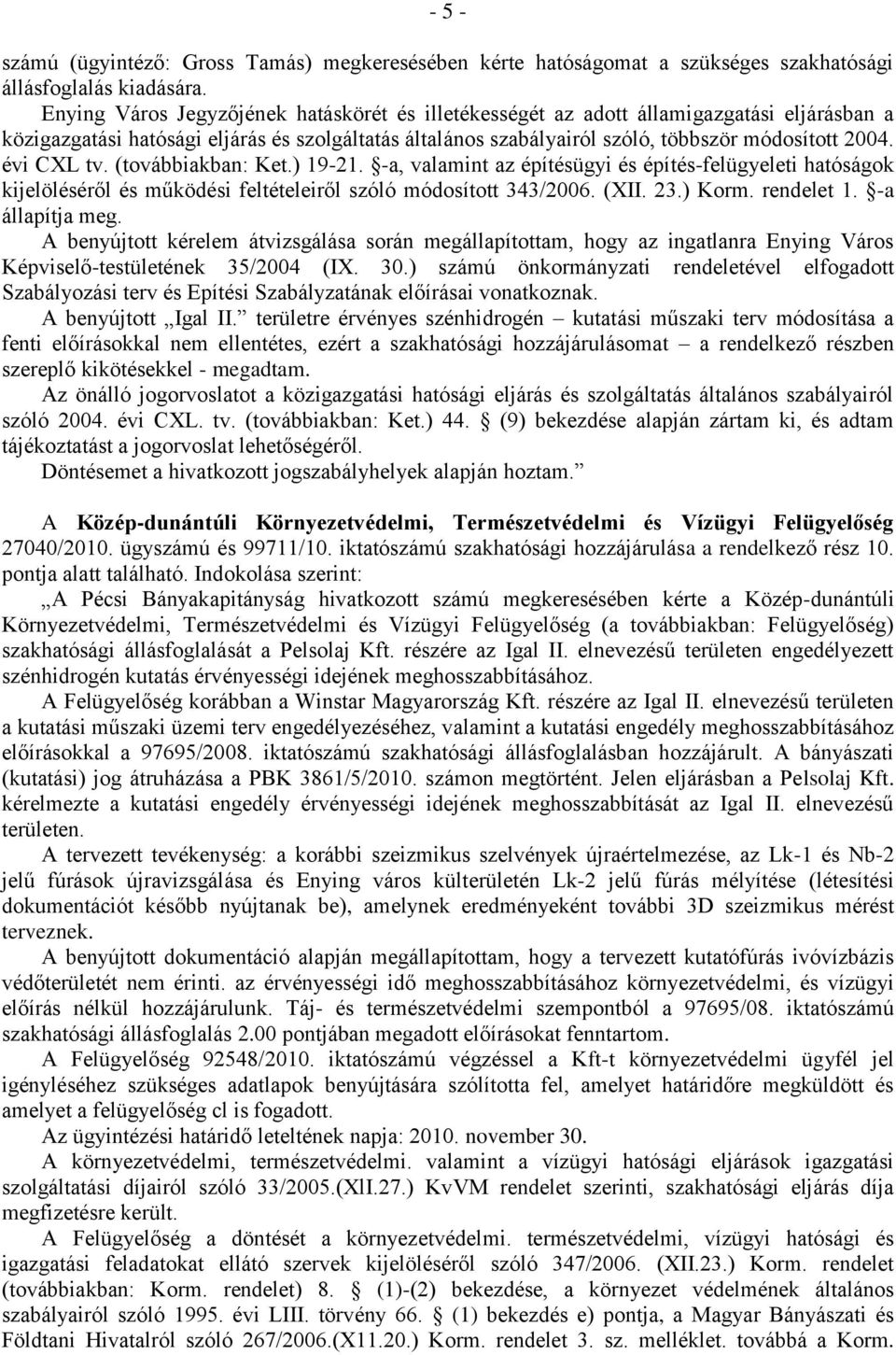 évi CXL tv. (továbbiakban: Ket.) 19-21. -a, valamint az építésügyi és építés-felügyeleti hatóságok kijelöléséről és működési feltételeiről szóló módosított 343/2006. (XII. 23.) Korm. rendelet 1.