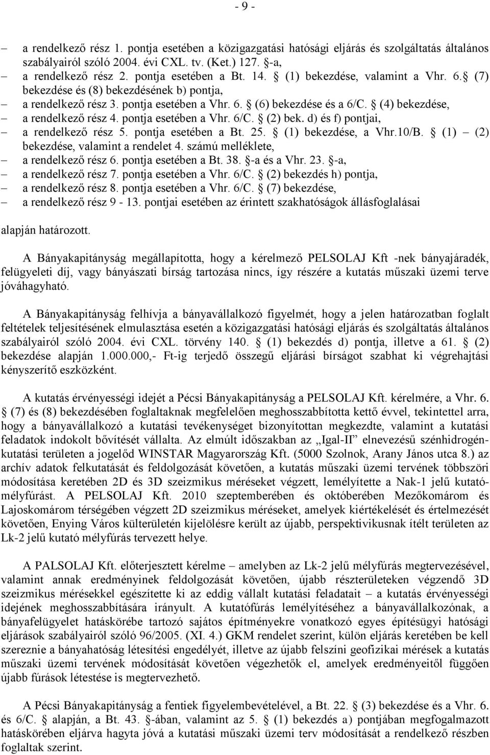 pontja esetében a Vhr. 6/C. (2) bek. d) és f) pontjai, a rendelkező rész 5. pontja esetében a Bt. 25. (1) bekezdése, a Vhr.10/B. (1) (2) bekezdése, valamint a rendelet 4.
