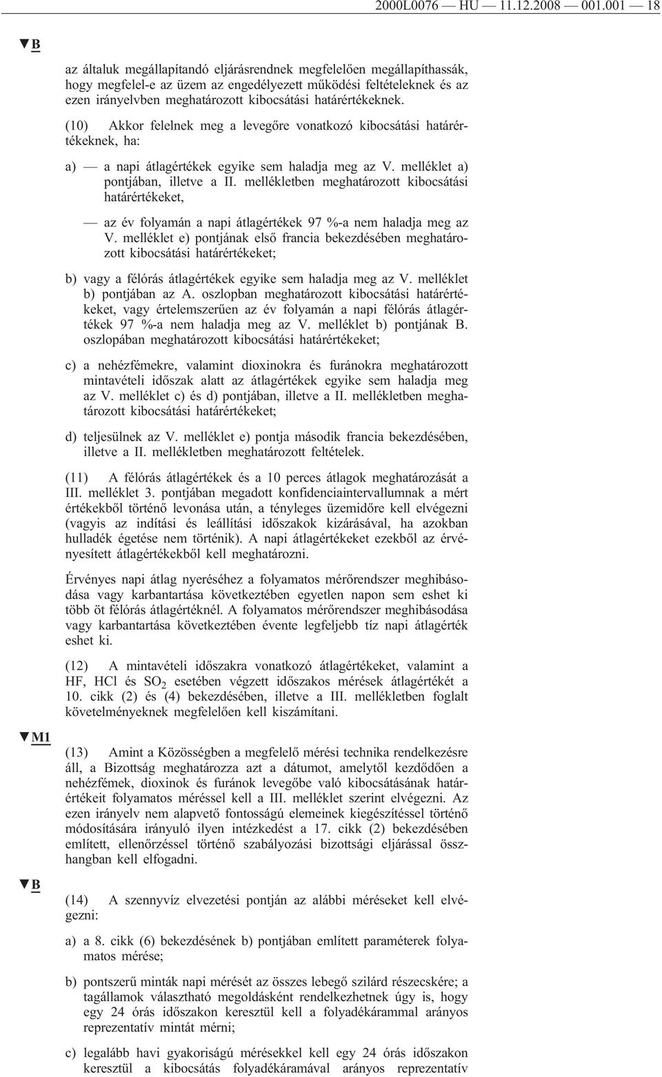 határértékeknek. (10) Akkor felelnek meg a levegőre vonatkozó kibocsátási határértékeknek, ha: a) a napi átlagértékek egyike sem haladja meg az V. melléklet a) pontjában, illetve a II.