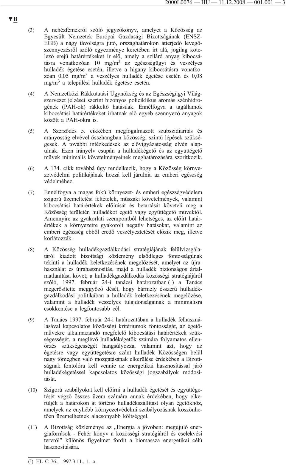 szóló egyezménye keretében írt alá, jogilag kötelező erejű határértékeket ír elő, amely a szilárd anyag kibocsátásra vonatkozóan 10 mg/m 3 az egészségügyi és veszélyes hulladék égetése esetén,