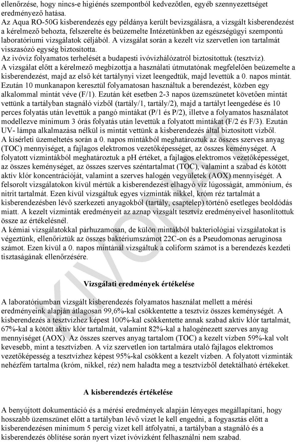 vizsgálatok céljából. A vizsgálat során a kezelt víz szervetlen ion tartalmát visszasózó egység biztosította. Az ivóvíz folyamatos terhelését a budapesti ivóvízhálózatról biztosítottuk (tesztvíz).