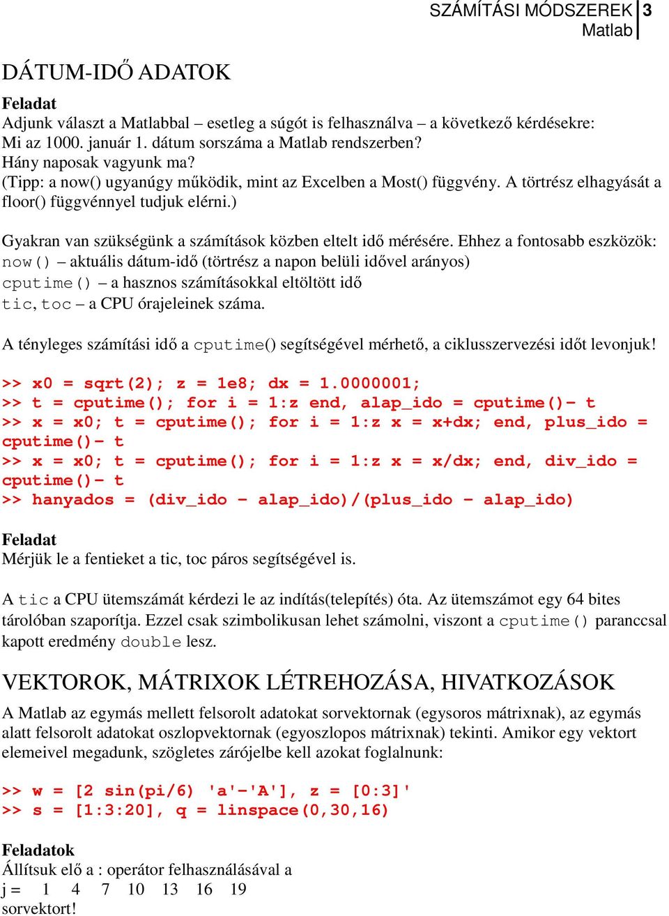 Ehhez a fontosabb eszközök: now() aktuális dátum-idő (törtrész a napon belüli idővel arányos) cputime() a hasznos számításokkal eltöltött idő tic, toc a CPU órajeleinek száma.